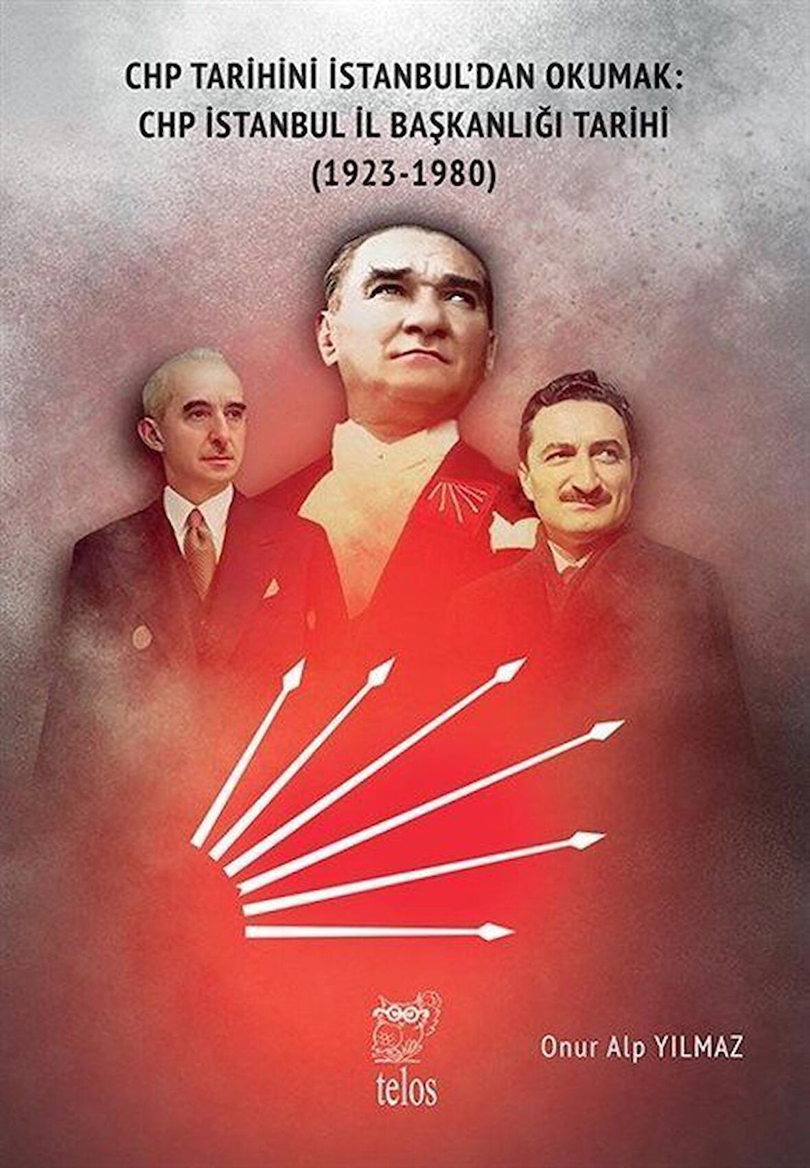 Chp Tarihini İstanbul'dan Okumak: Chp İstanbul İl Başkanlığı Tarihi (1923-1980) / Onur Alp Yılmaz