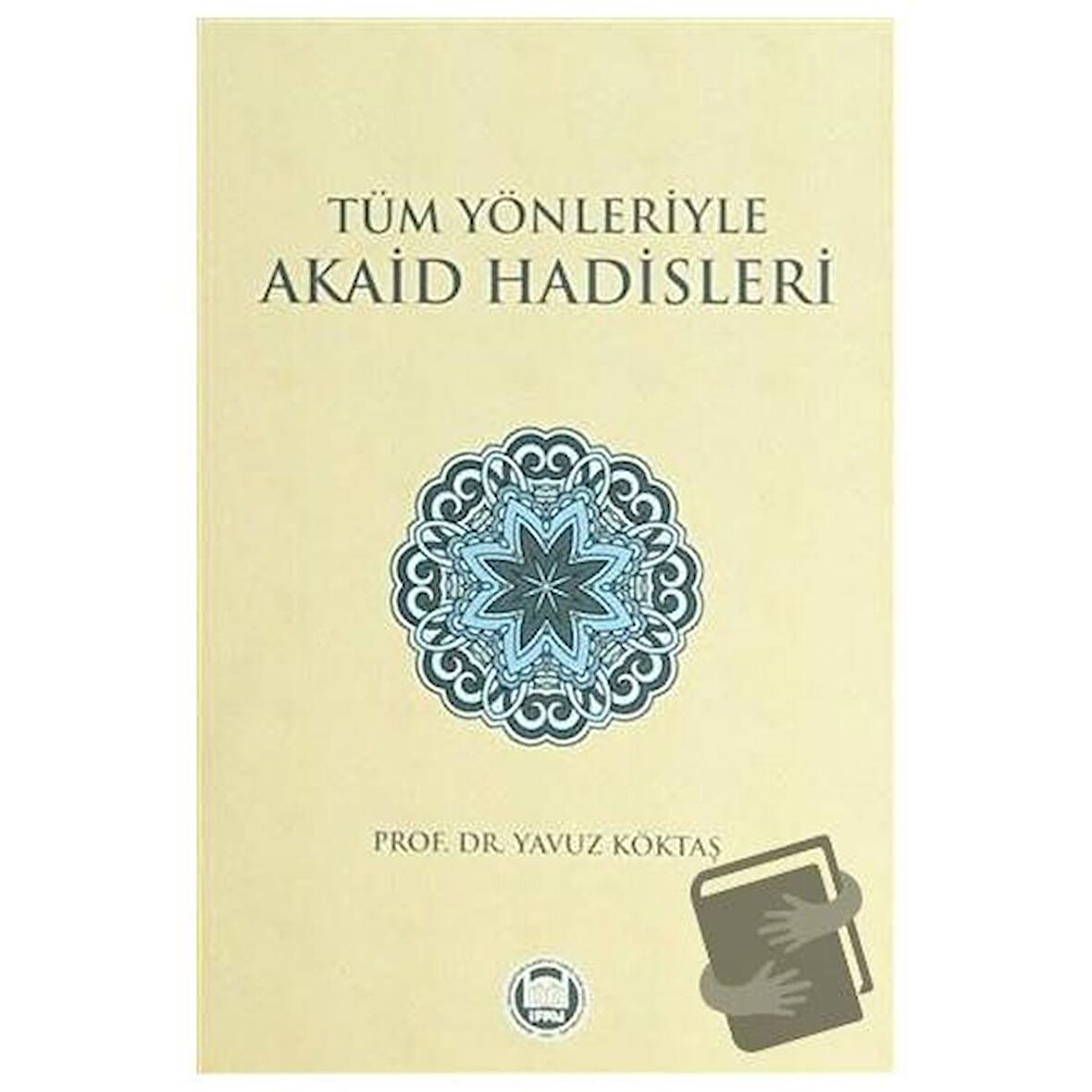 Tüm Yönleriyle Akaid Hadisleri