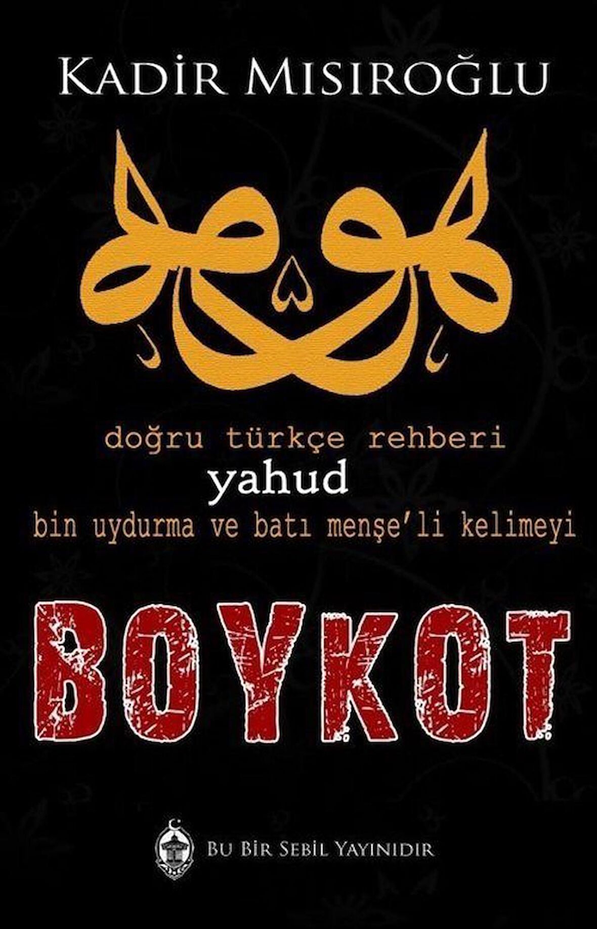 Bin Uydurma Kelimeyi Boykot Yahud Doğru Türkçe Rehberi / Kadir Mısıroğlu