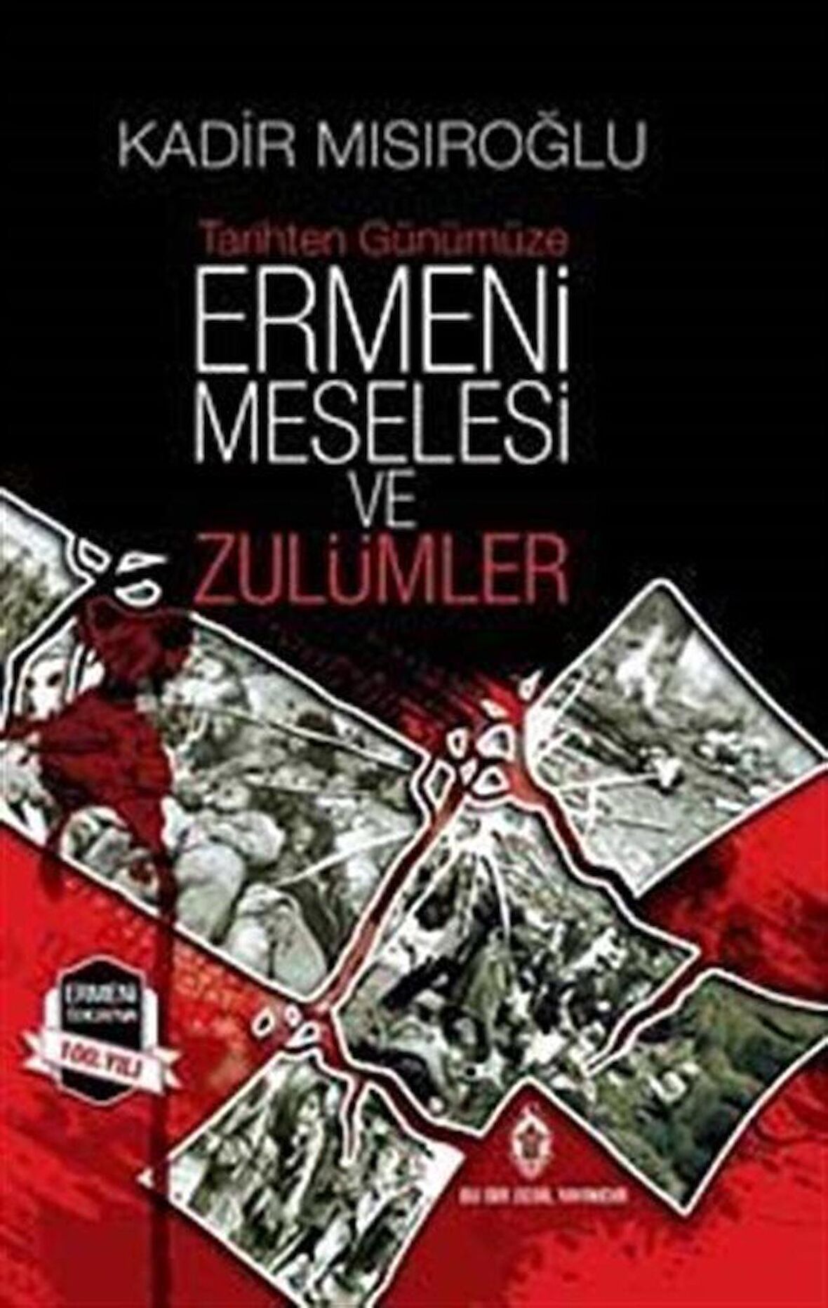Tarihten Günümüze Ermeni Meselesi ve Zulümler / Kadir Mısıroğlu