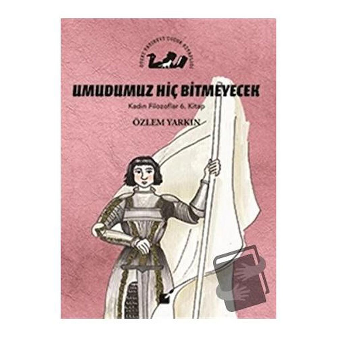 Umudumuz Hiç Bitmeyecek - Kadın Filozoflar 6. Kitap