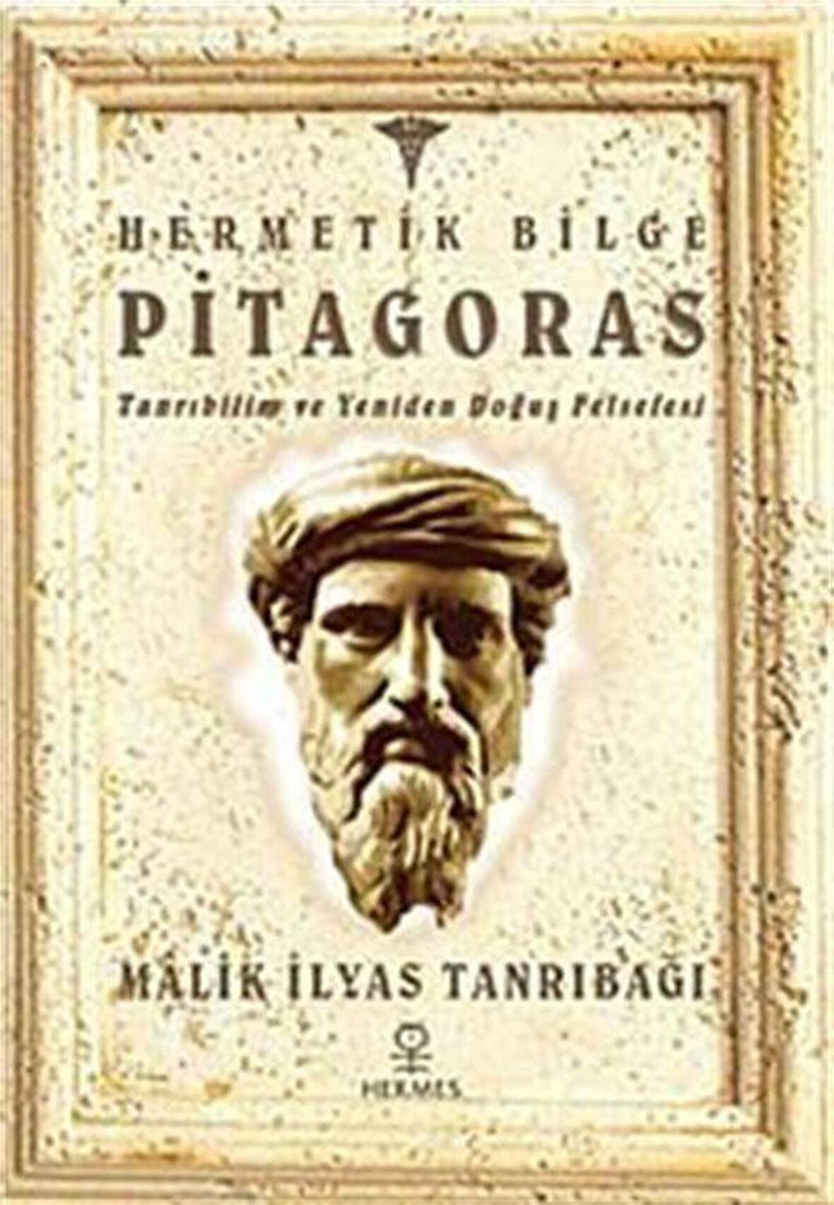Hermetik Bilge Pitagoras & Tanrıbilim ve Yeniden Doğuş Felsefesi / Malik İlyas Tanrıbağı