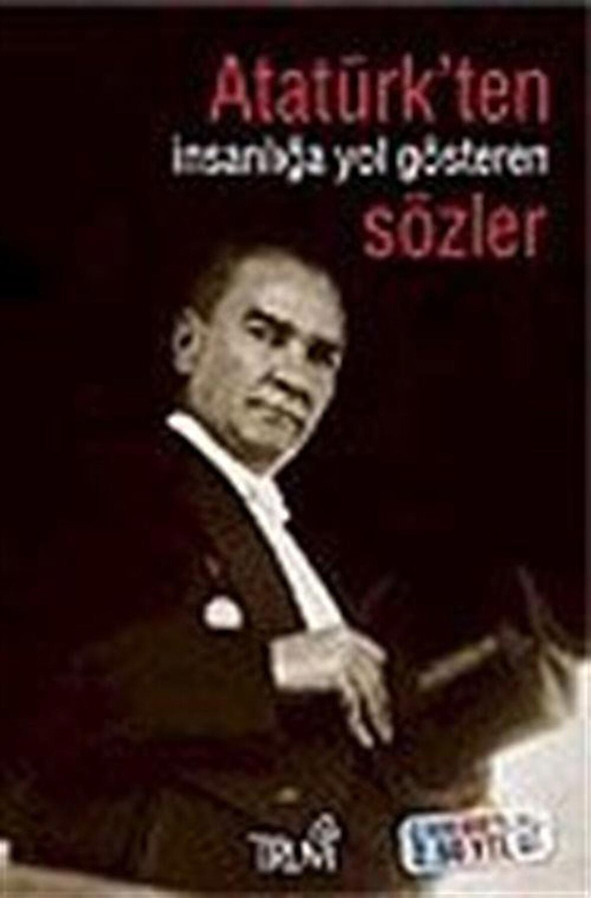 Atatürk' ten İnsanlığa Yol Gösteren Sözler / Selman Kılıç