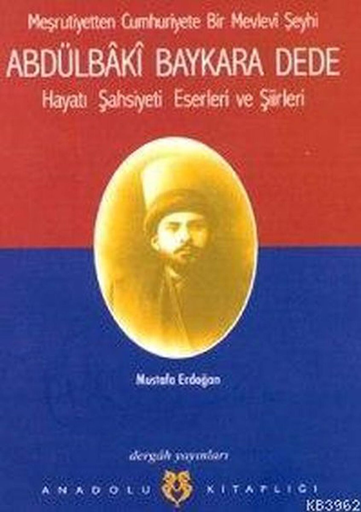 Meşrutiyetten Cumhuriyete Bir Mevlevi Şeyhi Abdülbaki Baykara Dede Hayatı Şahsiyeti Eserleri ve Şiirleri