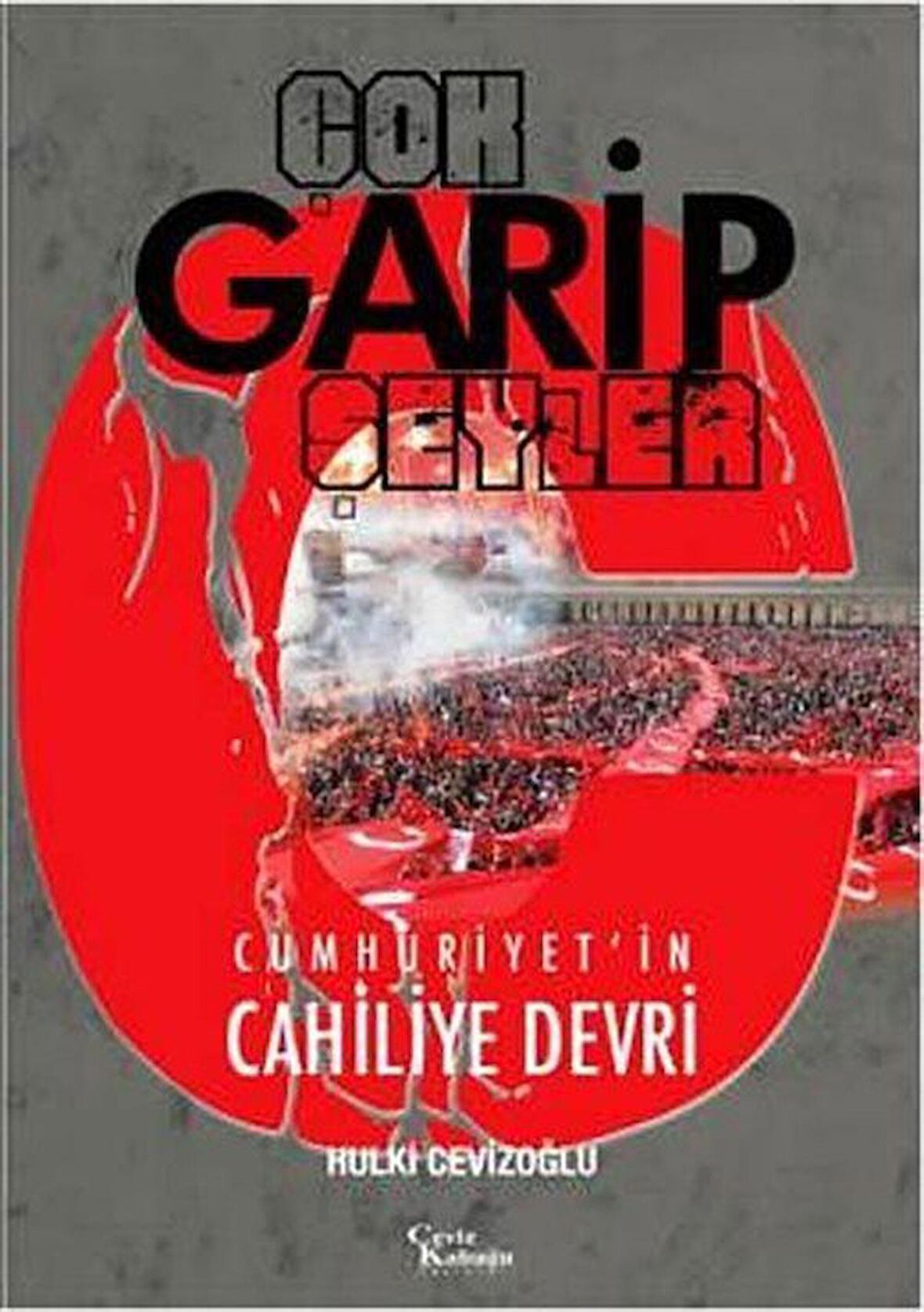 Çok Garip Şeyler & Cumhuriyet'in Cahiliye Devri / Hulki Cevizoğlu