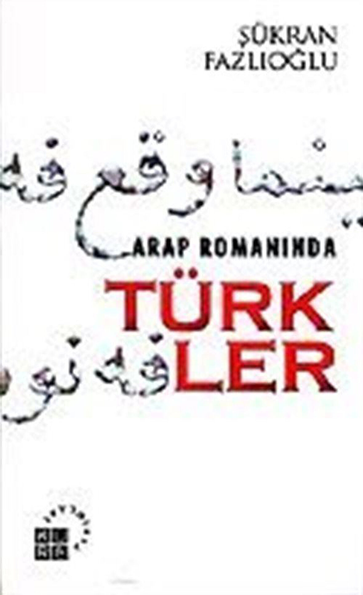 Arap Romanında Türkler / Şükran Fazlıoğlu