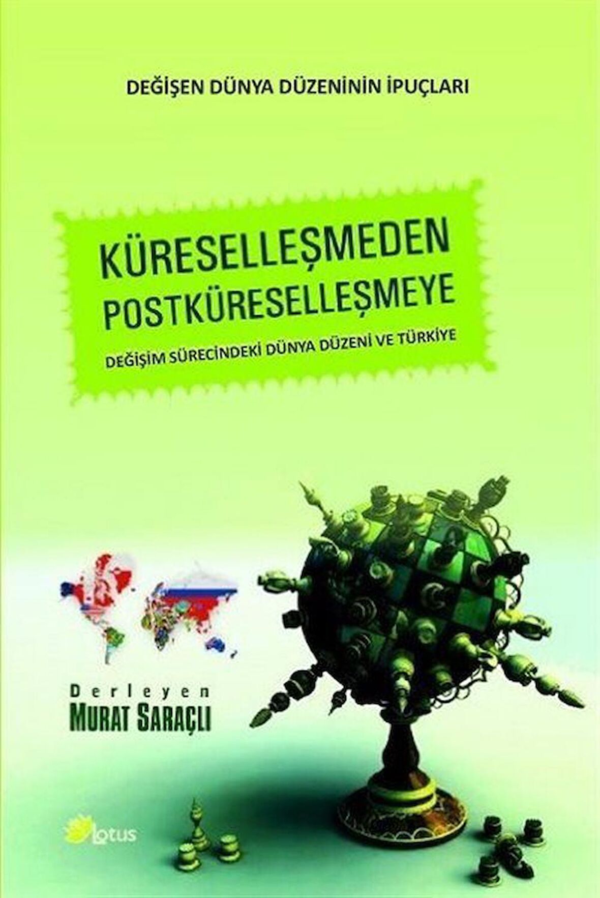 Küreselleşmeden Postküreselleşmeye & Değişim Sürecindeki Dünya Düzeni ve Türkiye / Murat Saraçlı