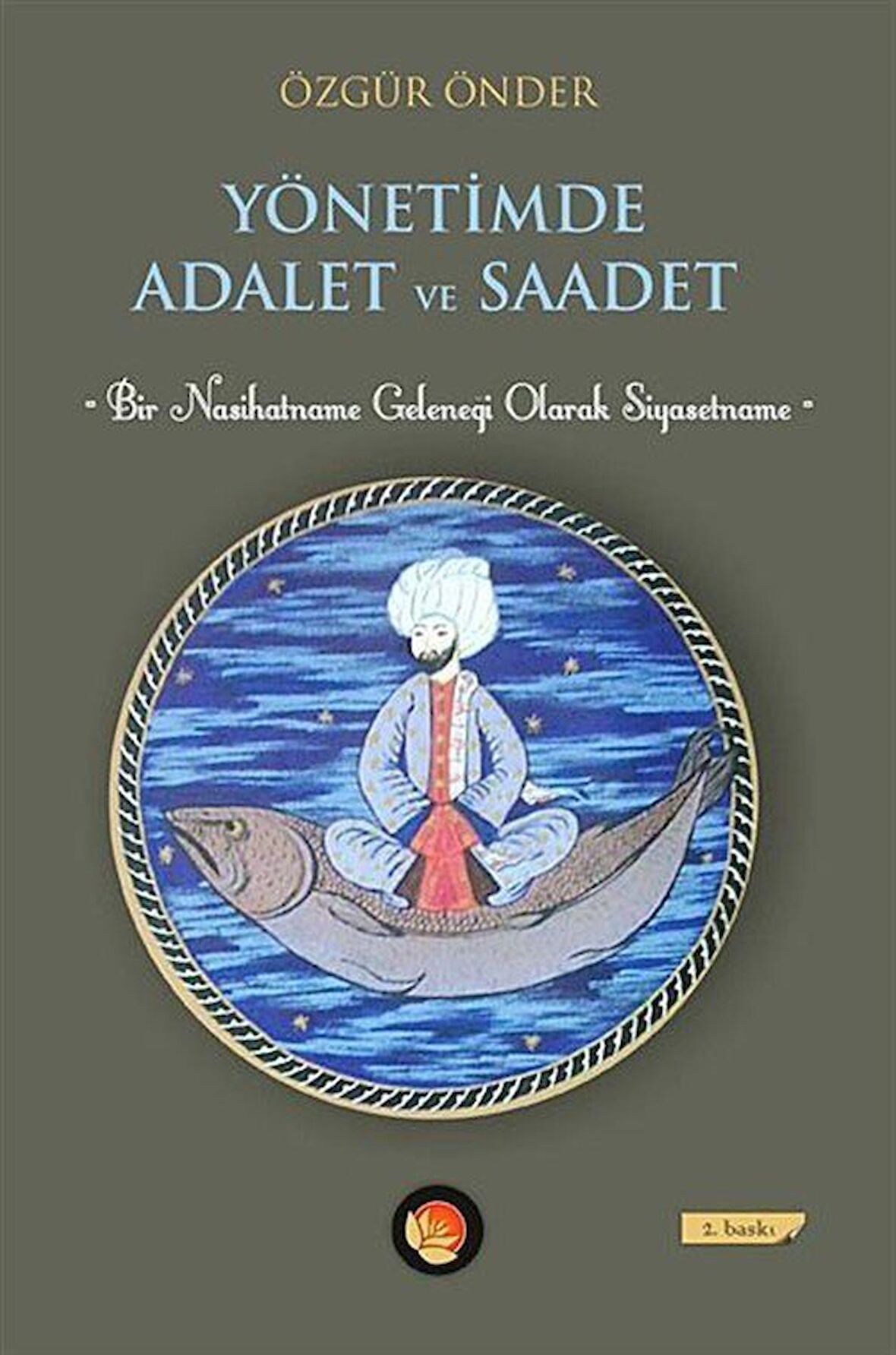 Yönetimde Adalet ve Saadet & Bir Nasihatname Geleneği Olarak Siyasetname / Özgür Önder