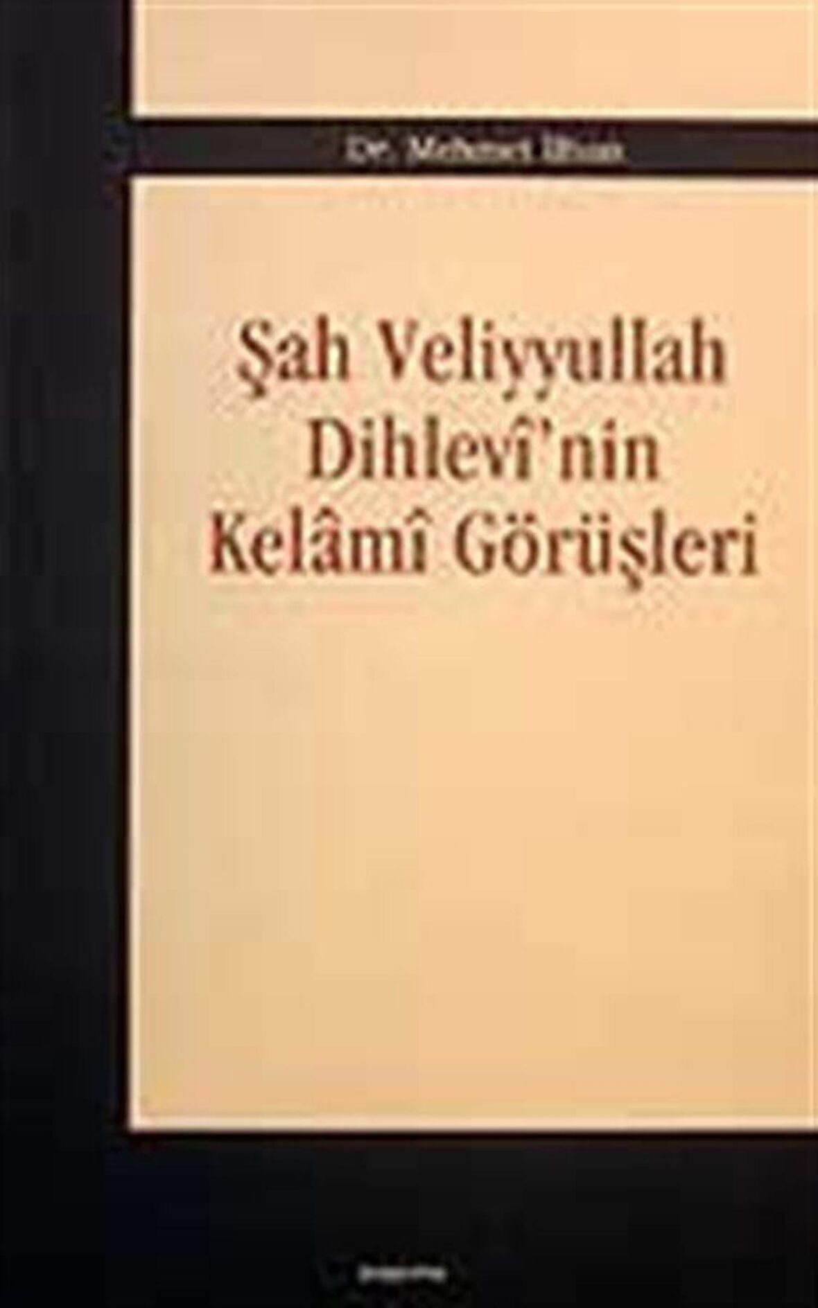 Şah Veliyyullah Dihlevi'nin Kelami Görüşleri / Dr. Mehmet İlhan
