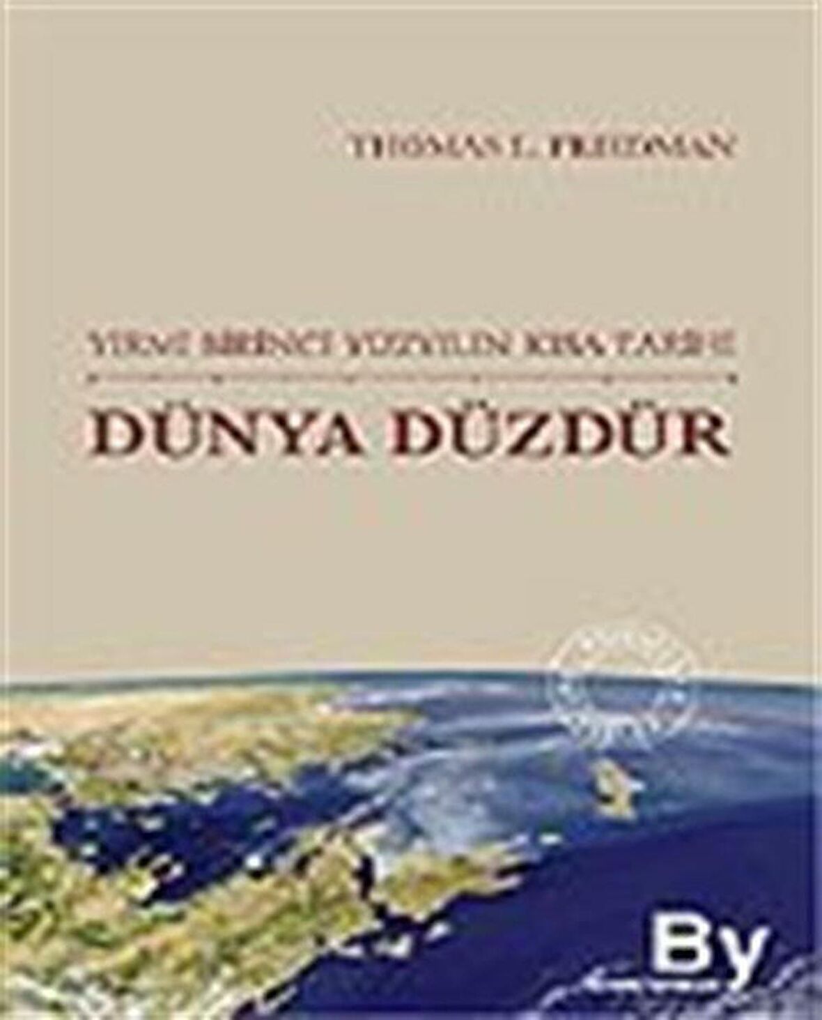 Dünya Düzdür/Yirmi Birinci Yüzyılın Kısa Tarihi / Thomas Friedman