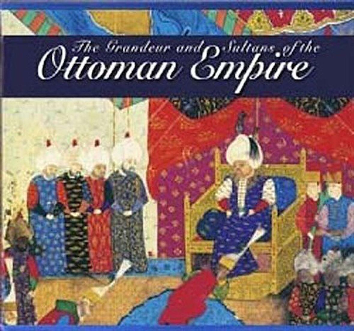 The Grandeur and Sultans of the Ottoman Empire