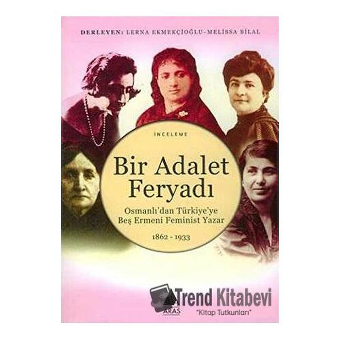 Bir Adalet Feryadı Osmanlı’dan Türkiye’ye Beş Ermeni Feminist Yazar 1862 - 1933