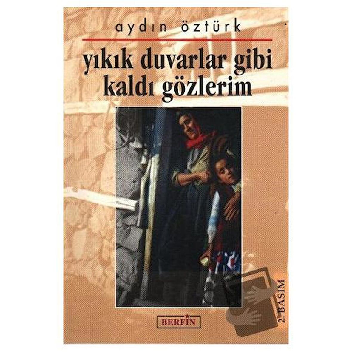 Yıkık Duvarlar Gibi Kaldı Gözlerim / Berfin Yayınları / Aydın Öztürk
