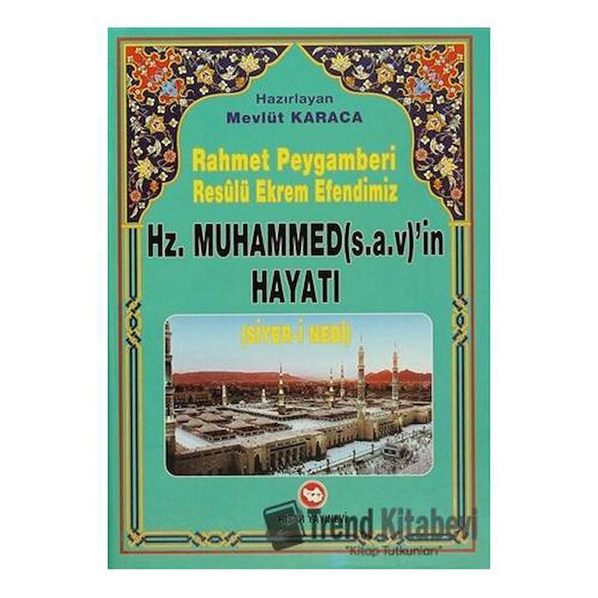 Rahmet Peygamberi Resulü Ekrem Efendimiz Hz. Muhammed’in Hayatı (Siyer-i Nebi)