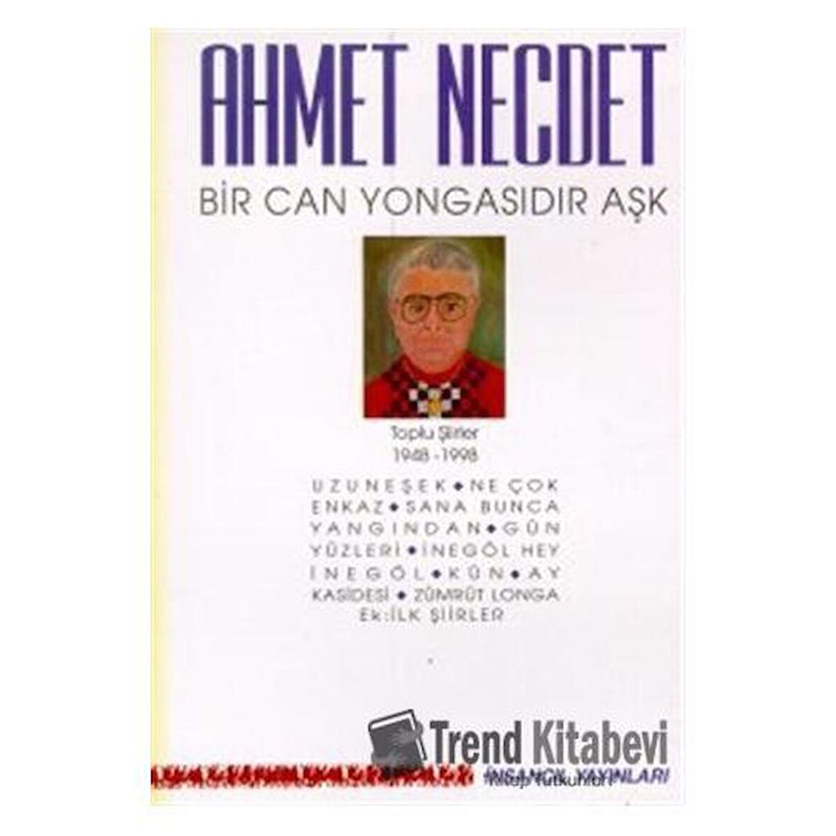 Bir Can Yongasıdır Aşk Toplu Şiirler 1948-1998 (Uzuneşek / Ne Çok Enkaz / Sana Bunca Yangından / Gün Yüzleri / İnegöl Hey İnegöl / Kün / Ay Kasidesi / Zümrüt Longa / Ek: İlk Şiirler)