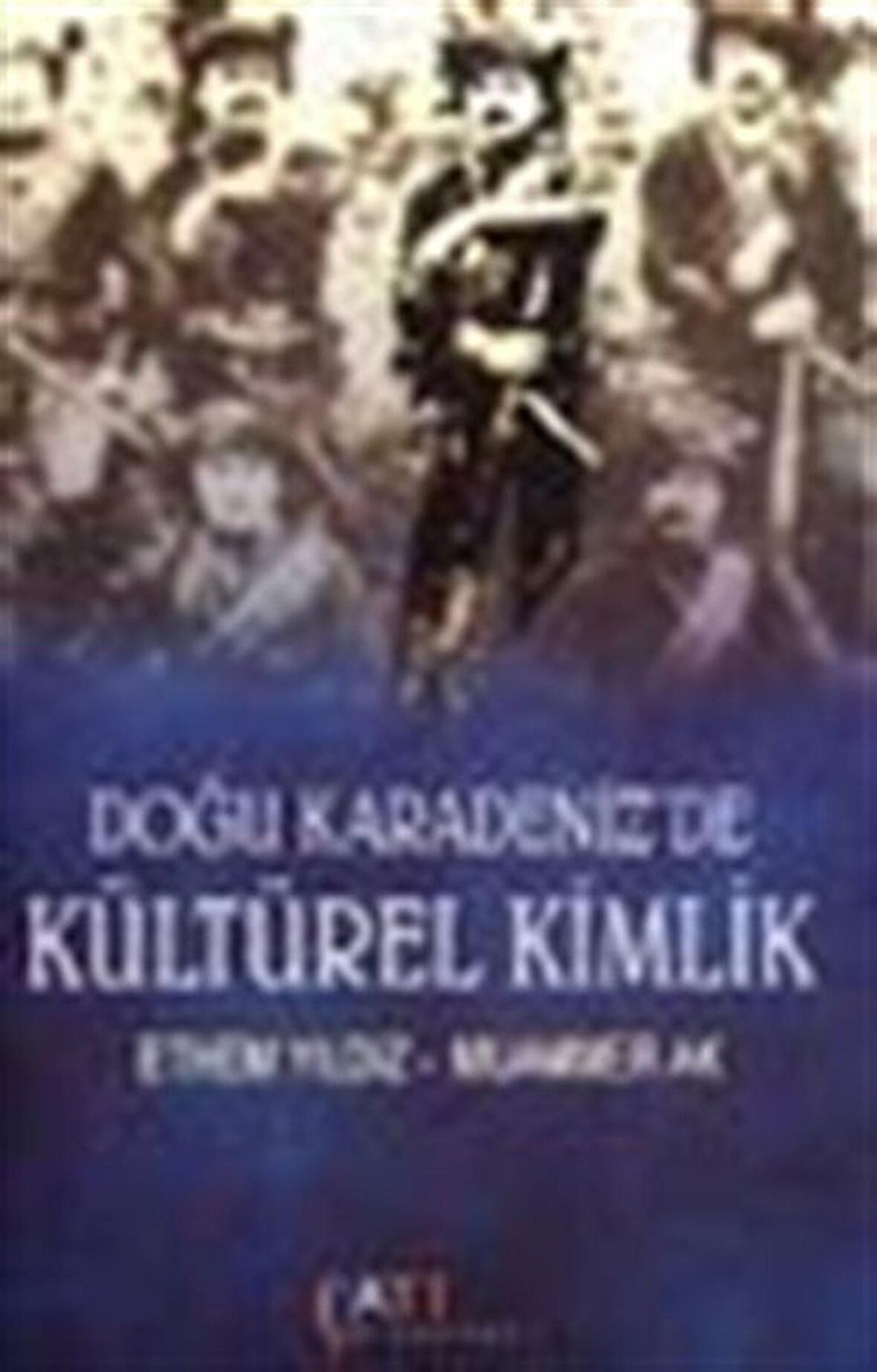 Doğu Karadeniz'de Kültürel Kimlik (Çaykaya ve Tonya Örneklemeleri) / Ethem Yıldız