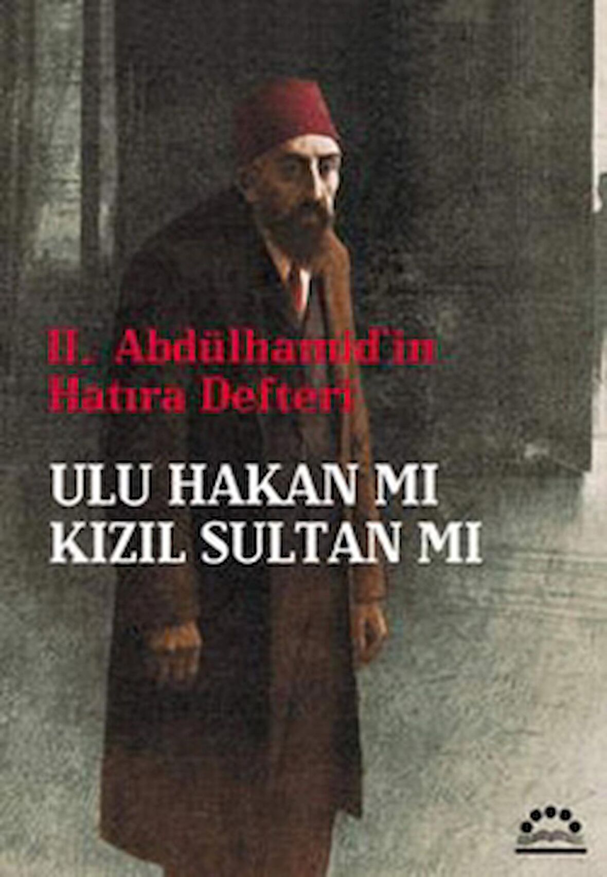 2. Abdülhamid'in Hatıra Defteri - Ulu Hakan mı Kızıl Sultan mı