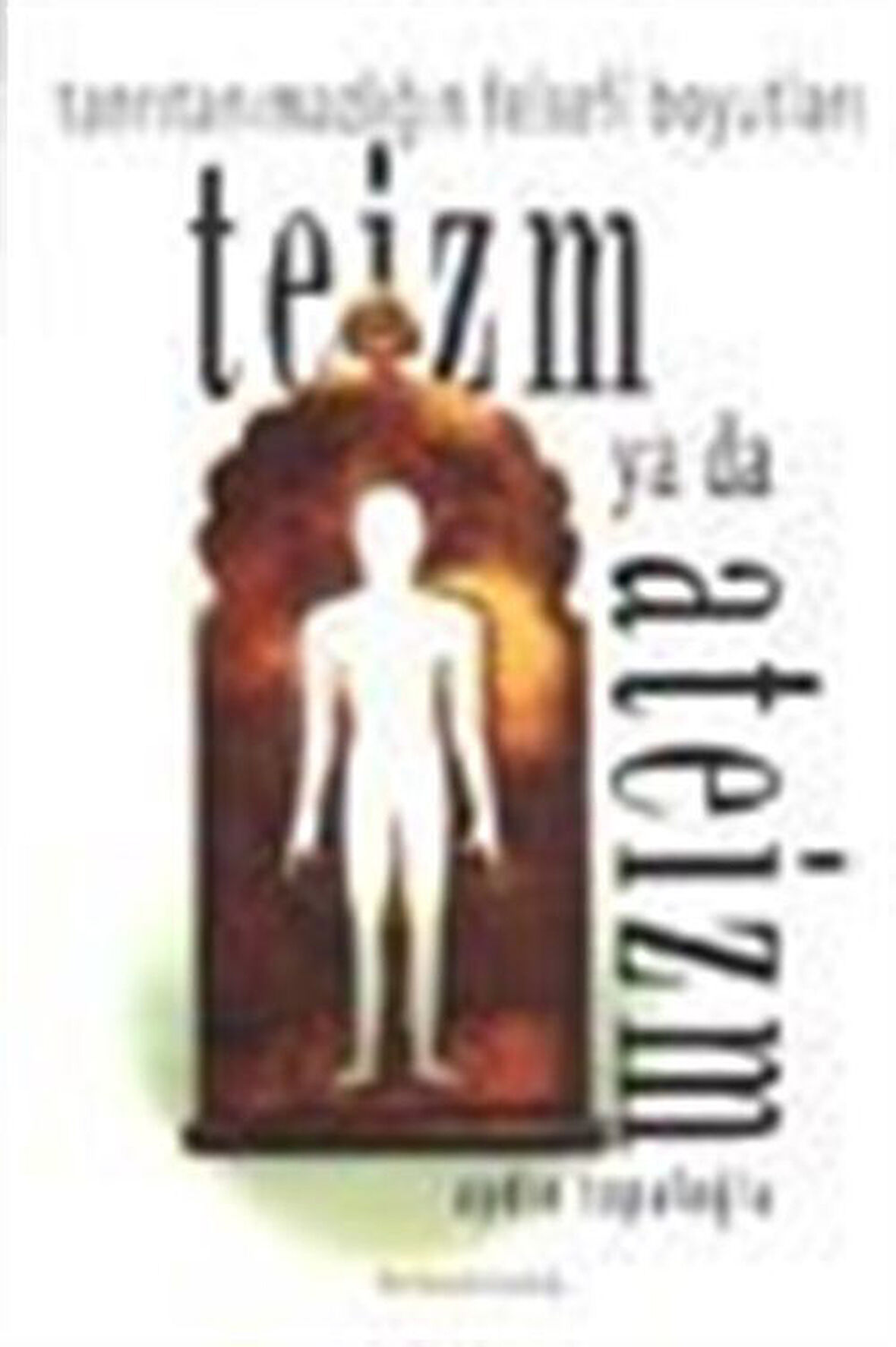 Teizm ya da Ateizm / Tanrıtanımazlığın Felsefi Boyutları / Aydın Topaloğlu