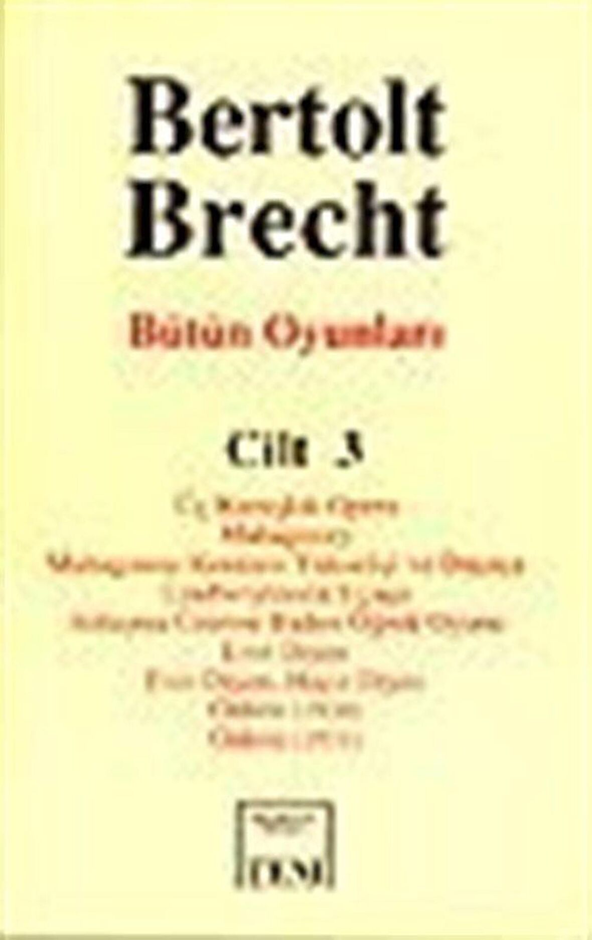 Bütün Oyunları Cilt: 3 Üç Kuruşluk Opera Mahagonny Mahagonny Kentinin Yükselişi ve Düşüşü Lindberghlerin Uçuşu Anlaşma Üzerine Baden Öğreti Oyunu Evet Diyen Evet Diyen. Hayır Diyen Önlem (1930) Önlem (1931)