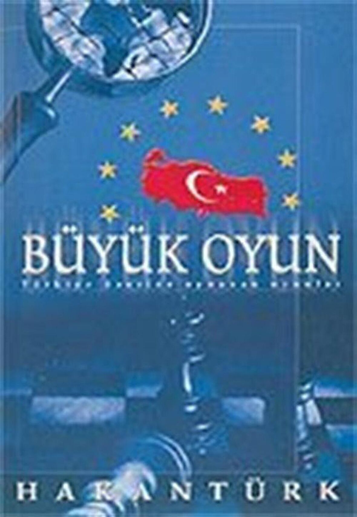 Büyük Oyun Türkiye Üzerine Oynanan Oyunlar / Hakan Türk