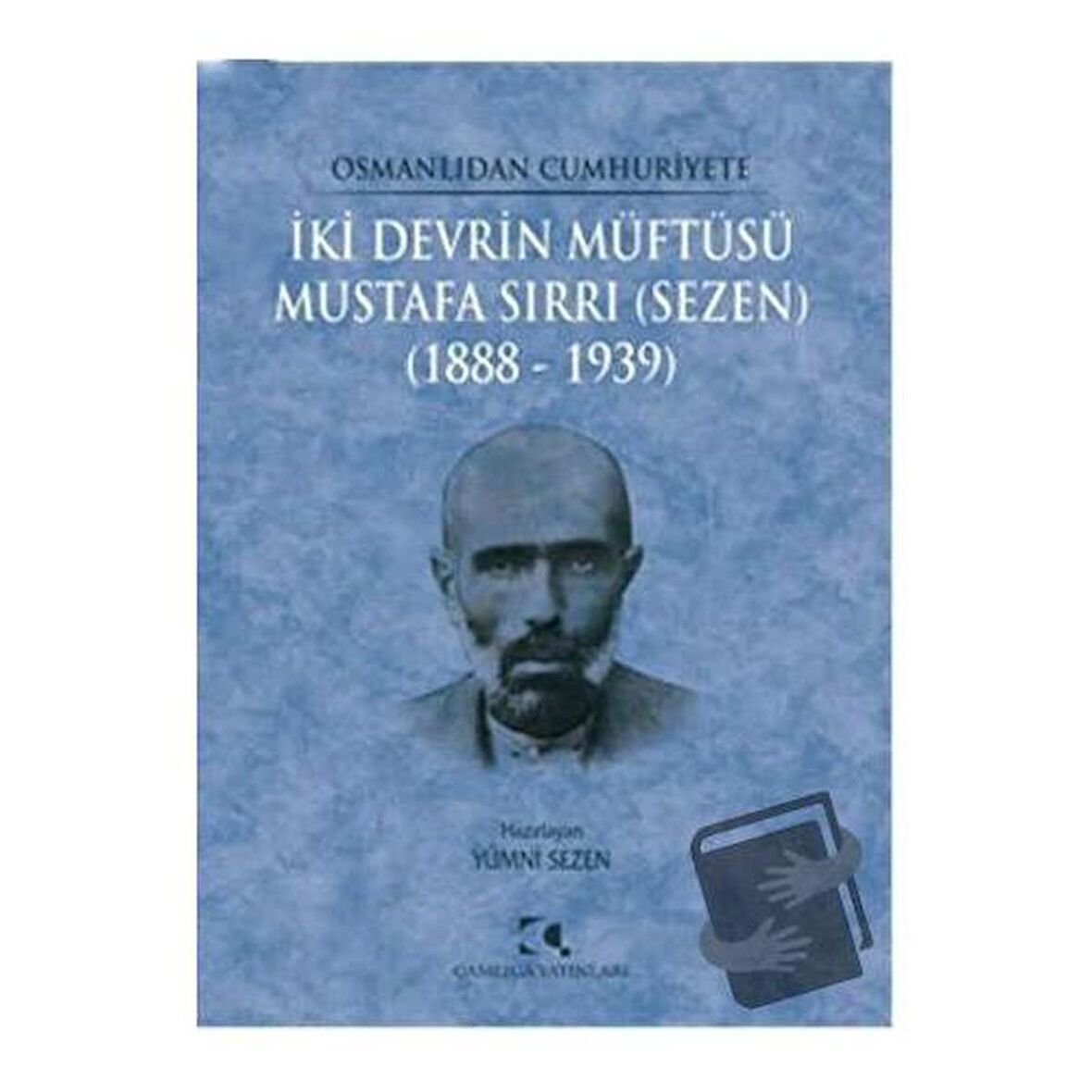 Osmanlıdan Cumhuriyete İki Devrin Müftüsü Mustafa Sırrı (Sezen) 1888 - 1939