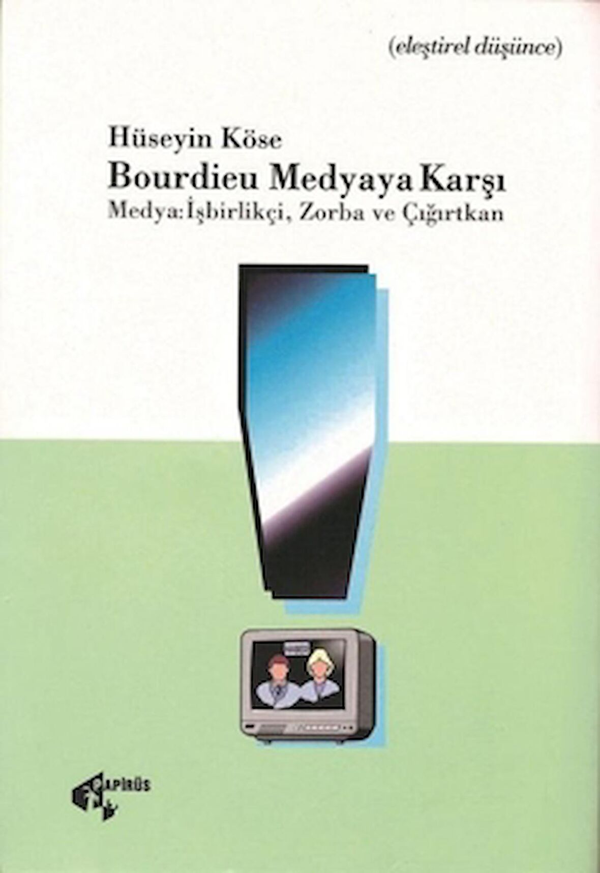 Bourdieu Medyaya Karşı Medya: İşbirlikçi, Zorba ve Çığırtkan