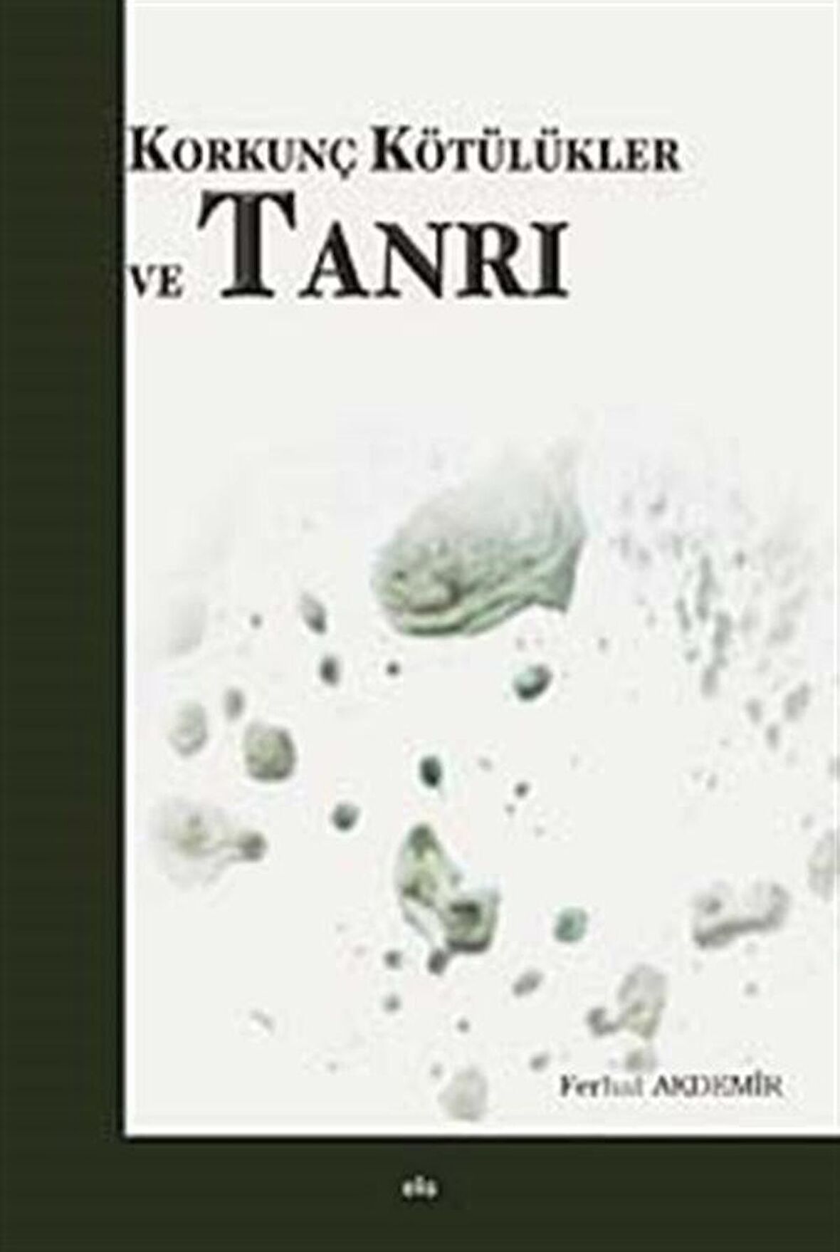 Korkunç Kötülükler ve Tanrı / Dr. Ferhat Akdemir