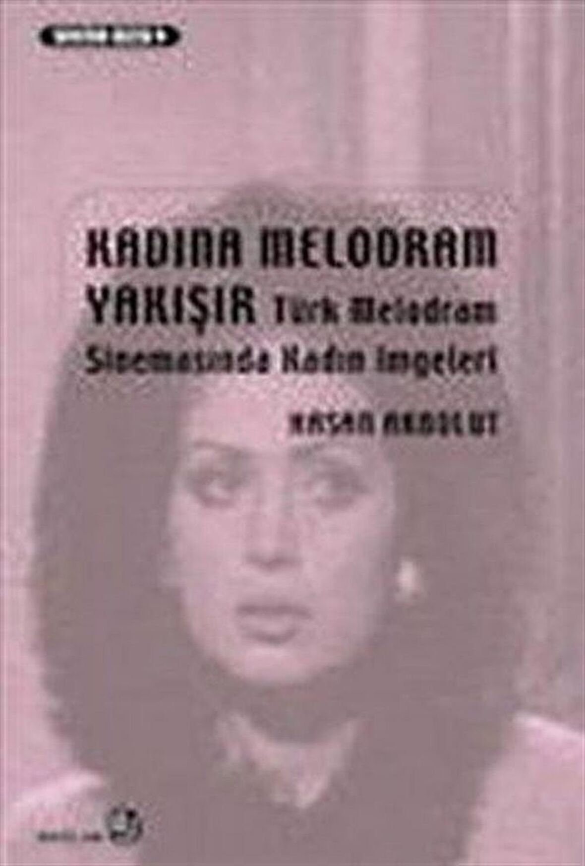 Kadına Melodram Yakışır Türk Melodram Sinemasında Kadın İmgeleri