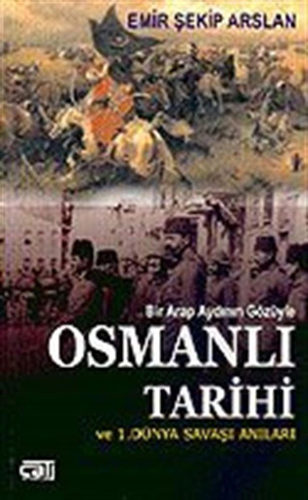 Bir Arap Aydının Gözüyle Osmanlı Tarihi ve 1. Dünya Savaşı Anıları / Emir Şekip Arslan