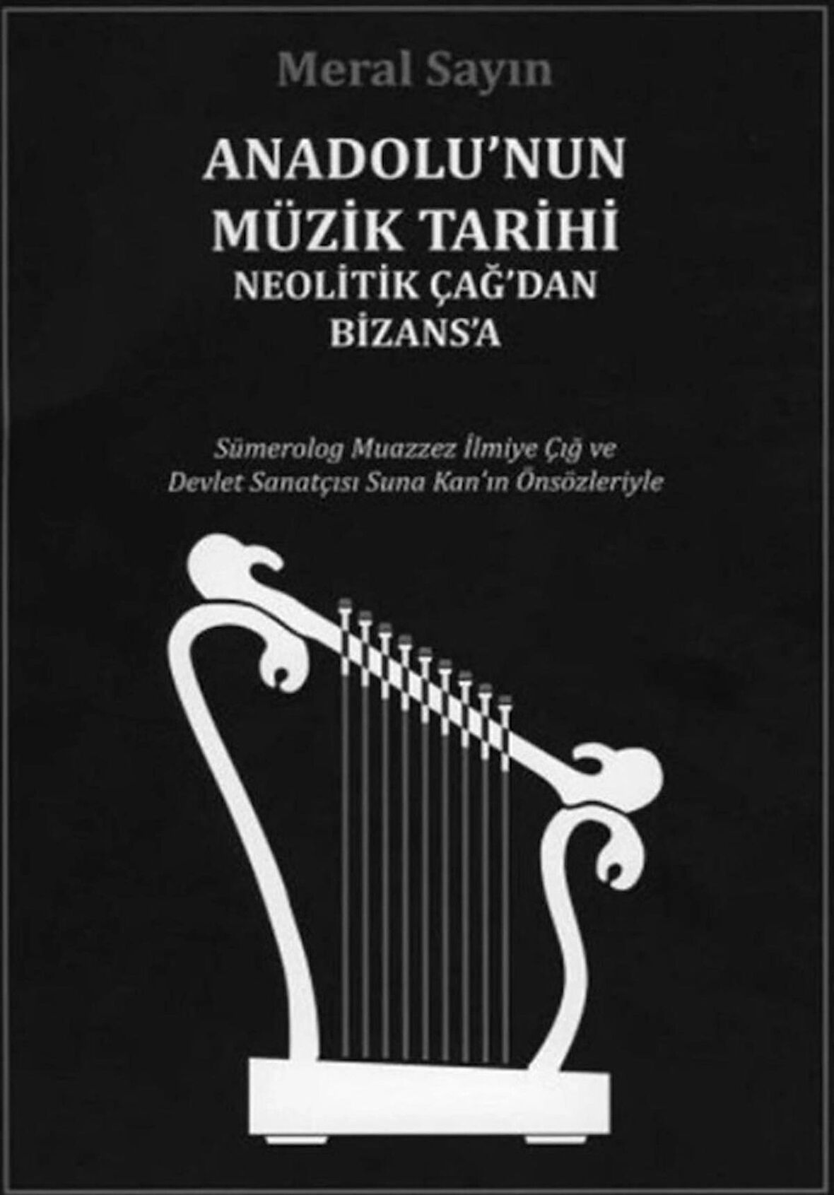 Anadolu'nun Müzik Tarihi / Neolitik Çağ'dan Bizans'a (Sümerolog Muazzez Ilmiye Çığ ve Devlet Sanatçısı Suna Kan'ın Önsözleriyle)