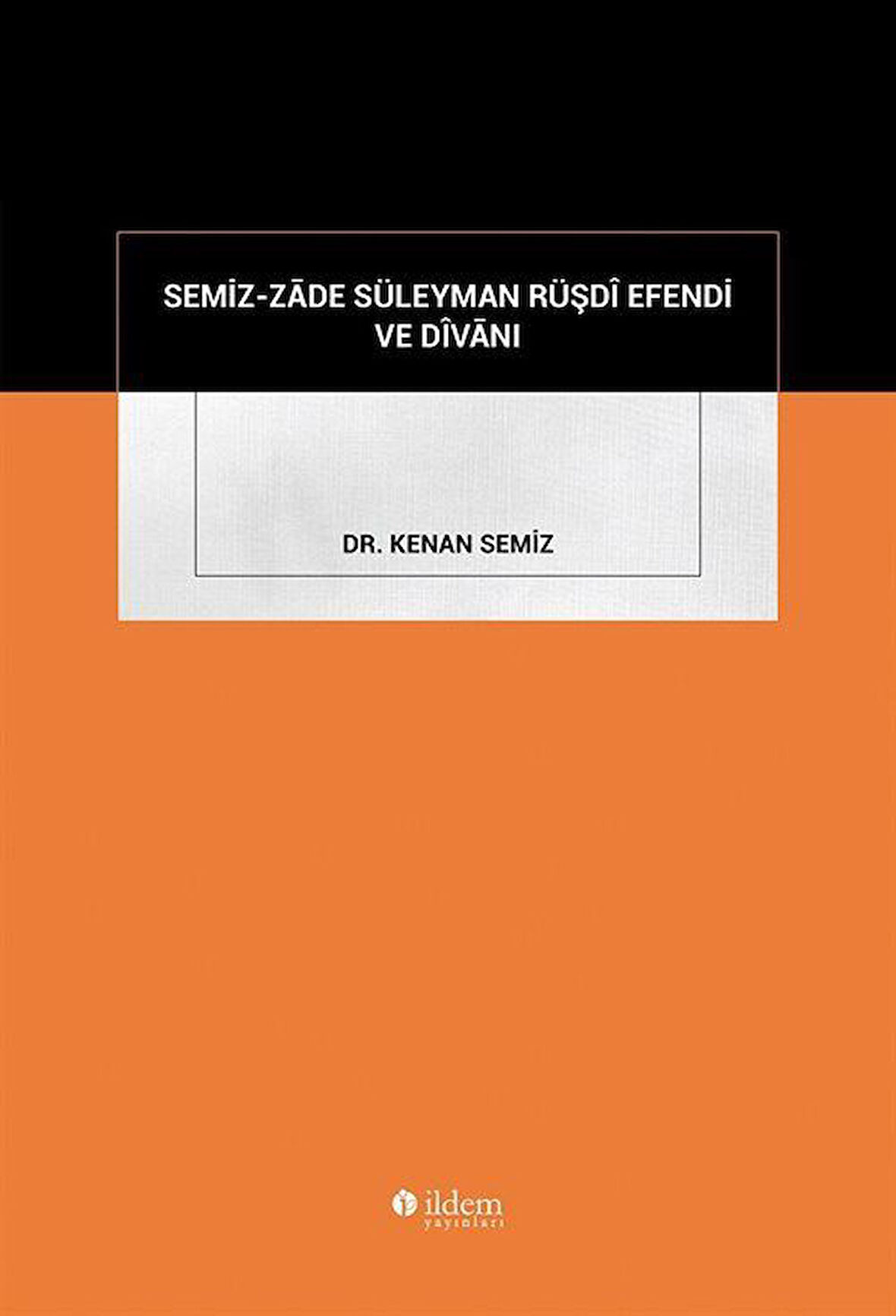 Semiz-Zāde Süleyman Rüşdî Efendi Ve Dîvānı / Dr. Kenan Semiz