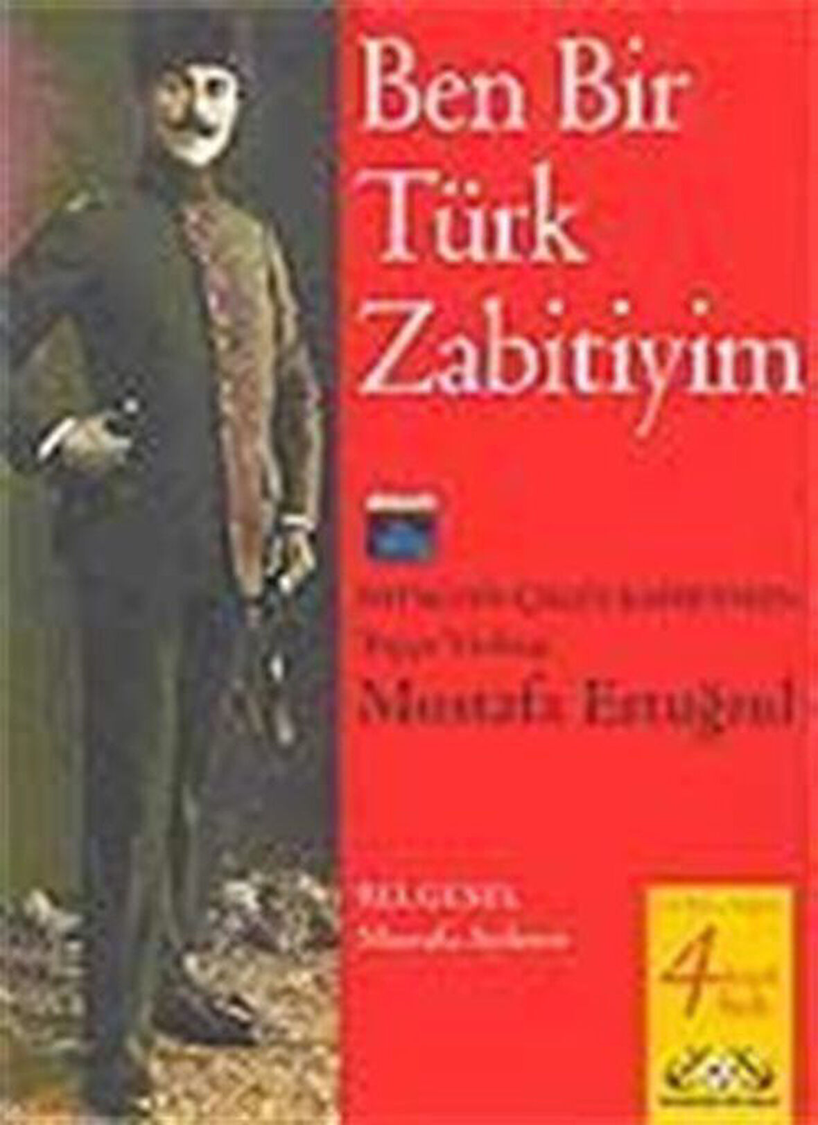 Ben Bir Türk Zabitiyim: Batıktan Çıkan Kahraman Mustafa Ertuğrul / Mustafa Ertuğrul