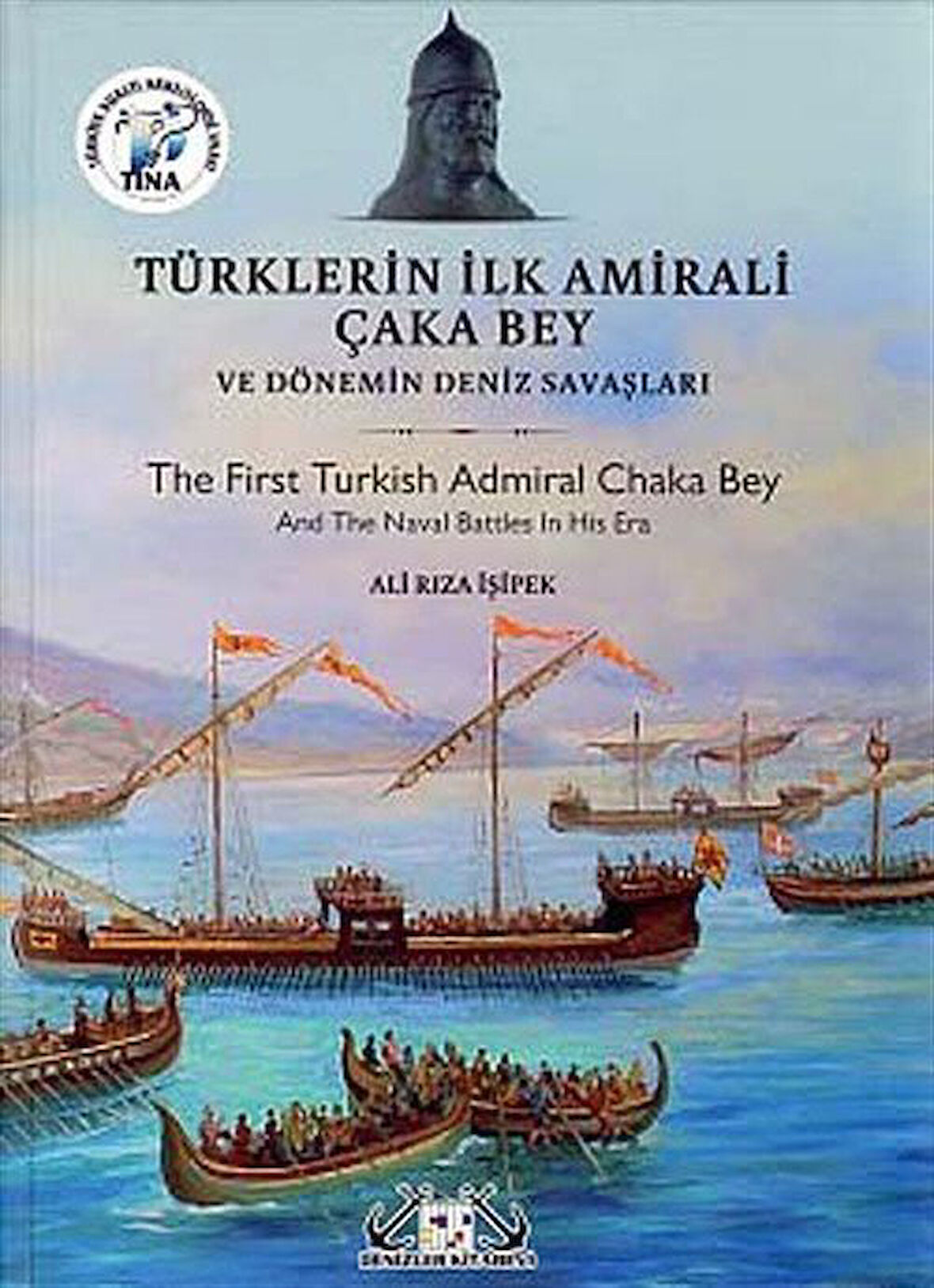 Türklerin İlk Amirali Çaka Bey ve Dönemin Deniz Savaşları / Ali Rıza İşipek