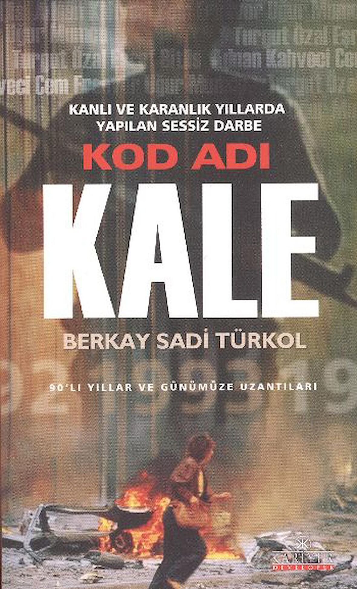 Kod Adı Kale  Kanlı ve Karanlık Yıllarda Yapılan Sessiz Darbe