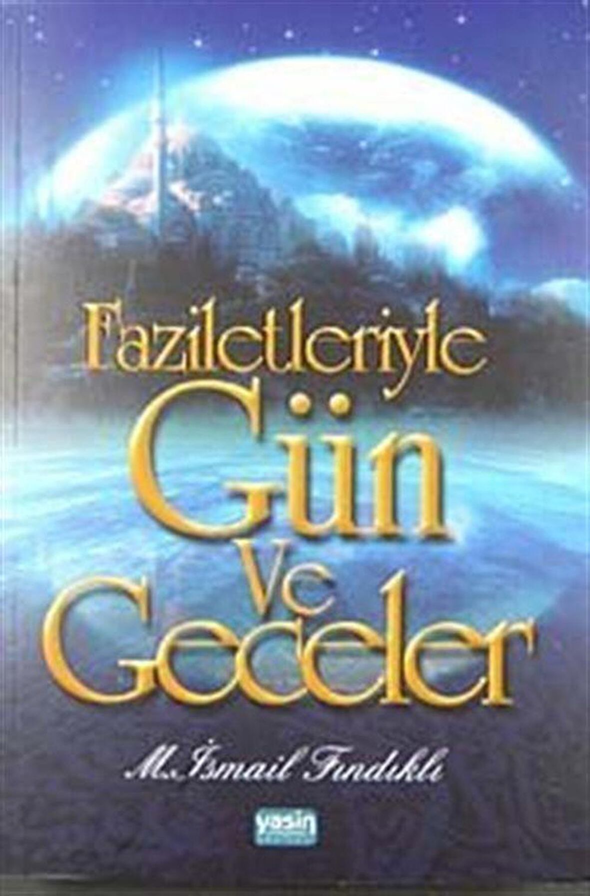 Faziletleriyle Gün ve Geceler / M.İsmail Fındıklı