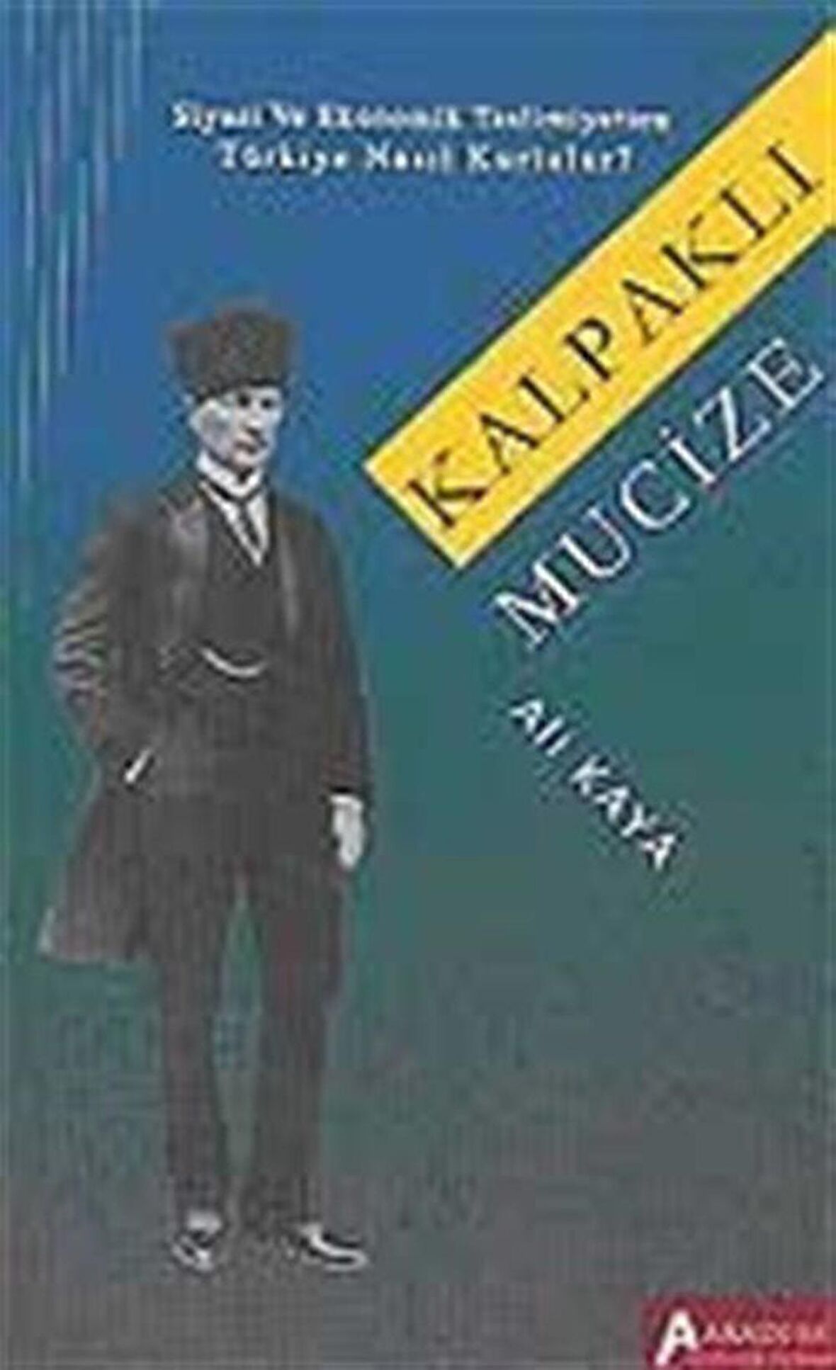 Kalpaklı Mucize / Siyasi ve Ekonomik Teslimiyetten Türkiye Nasıl Kurtulur? / Ali Kaya