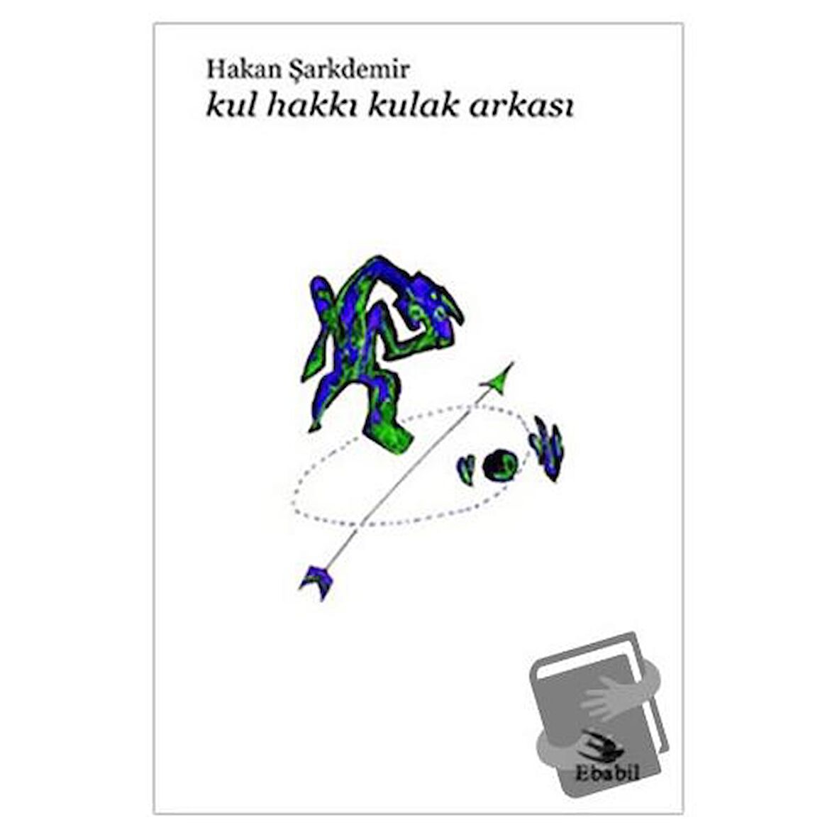 Kul Hakkı Kulak Arkası / Ebabil Yayınları / Hakan Şarkdemir