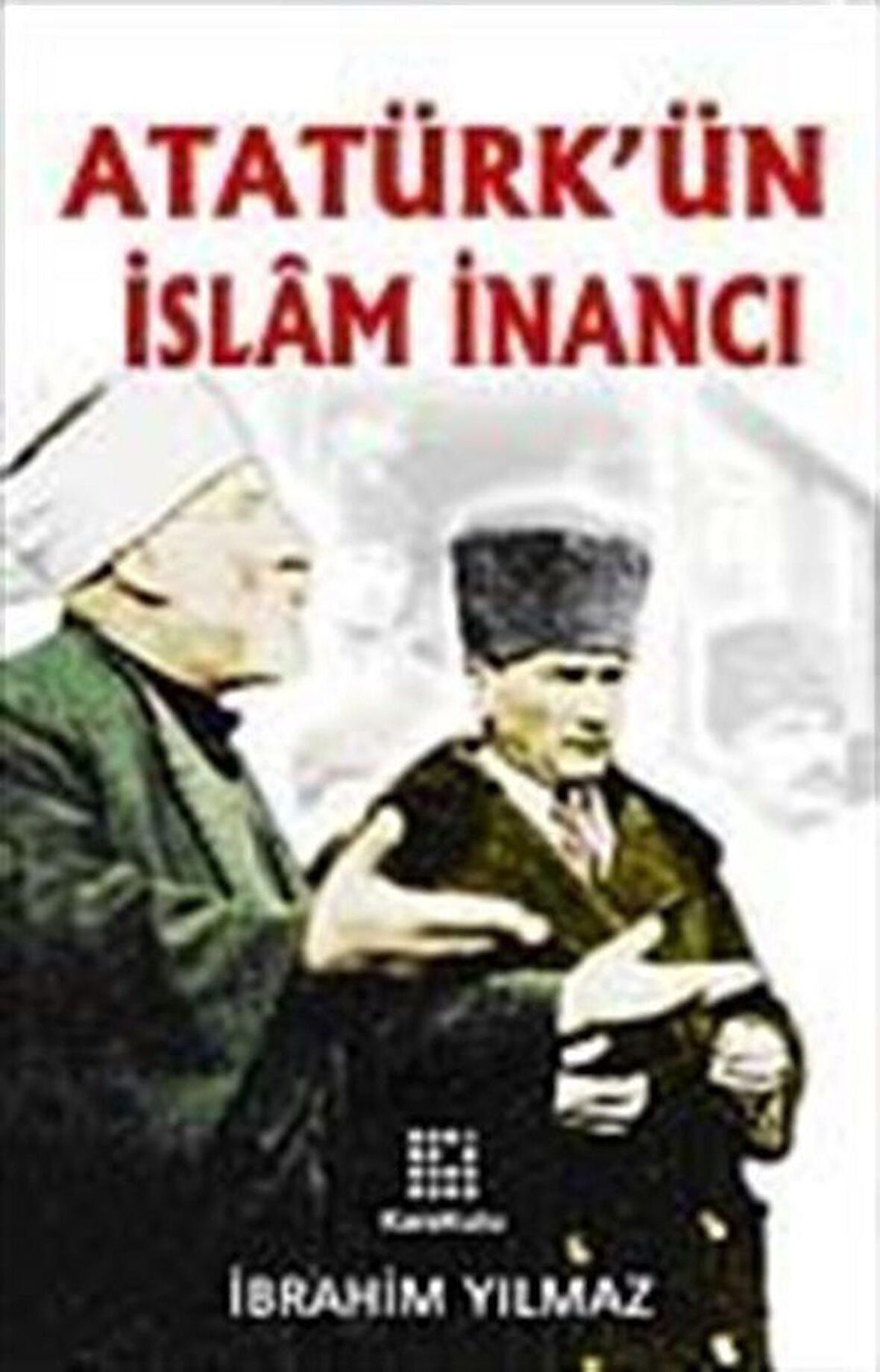 Atatürk'ün İslam İnancı / İbrahim Yılmaz