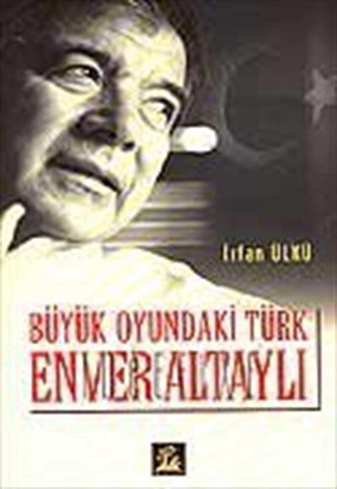 Büyük Oyundaki Türk Enver Altaylı / İrfan Ülkü