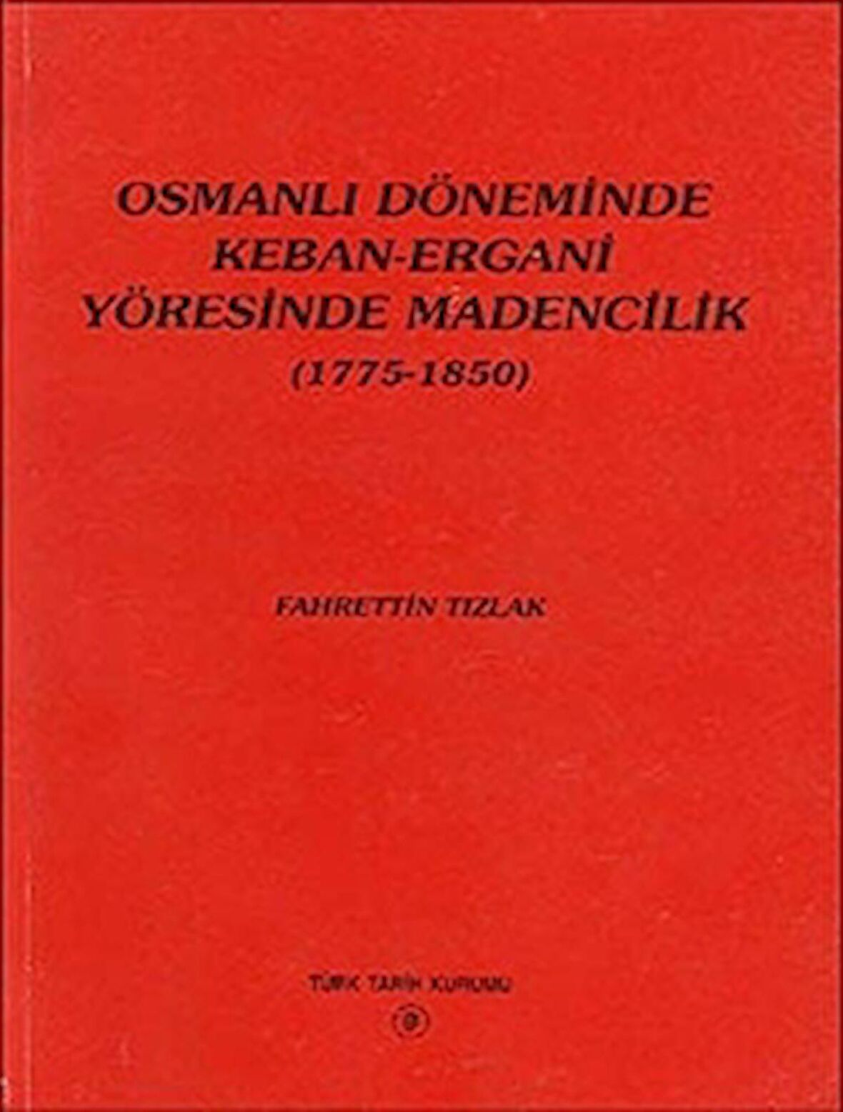 Osmanlı Döneminde Keban-Ergani Yöresinde Madencilik (1775-1850)