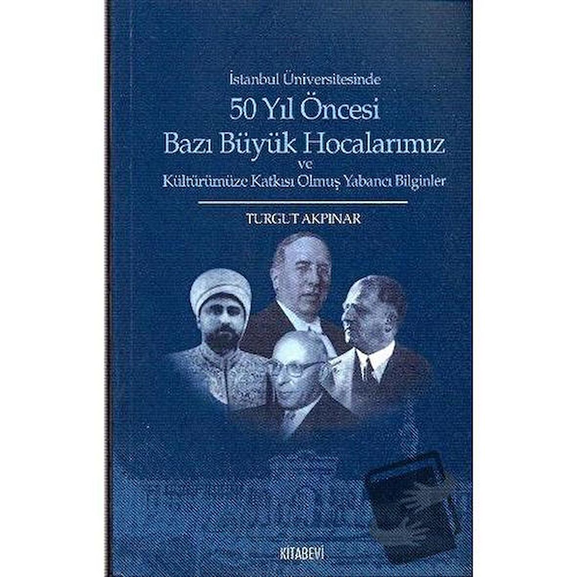 İstanbul Üniversitesinde 50 yıl Öncesi Bazı Büyük Hocalarımız ve Kültürümüze Katkısı Olmuş Yabancı Bilginler