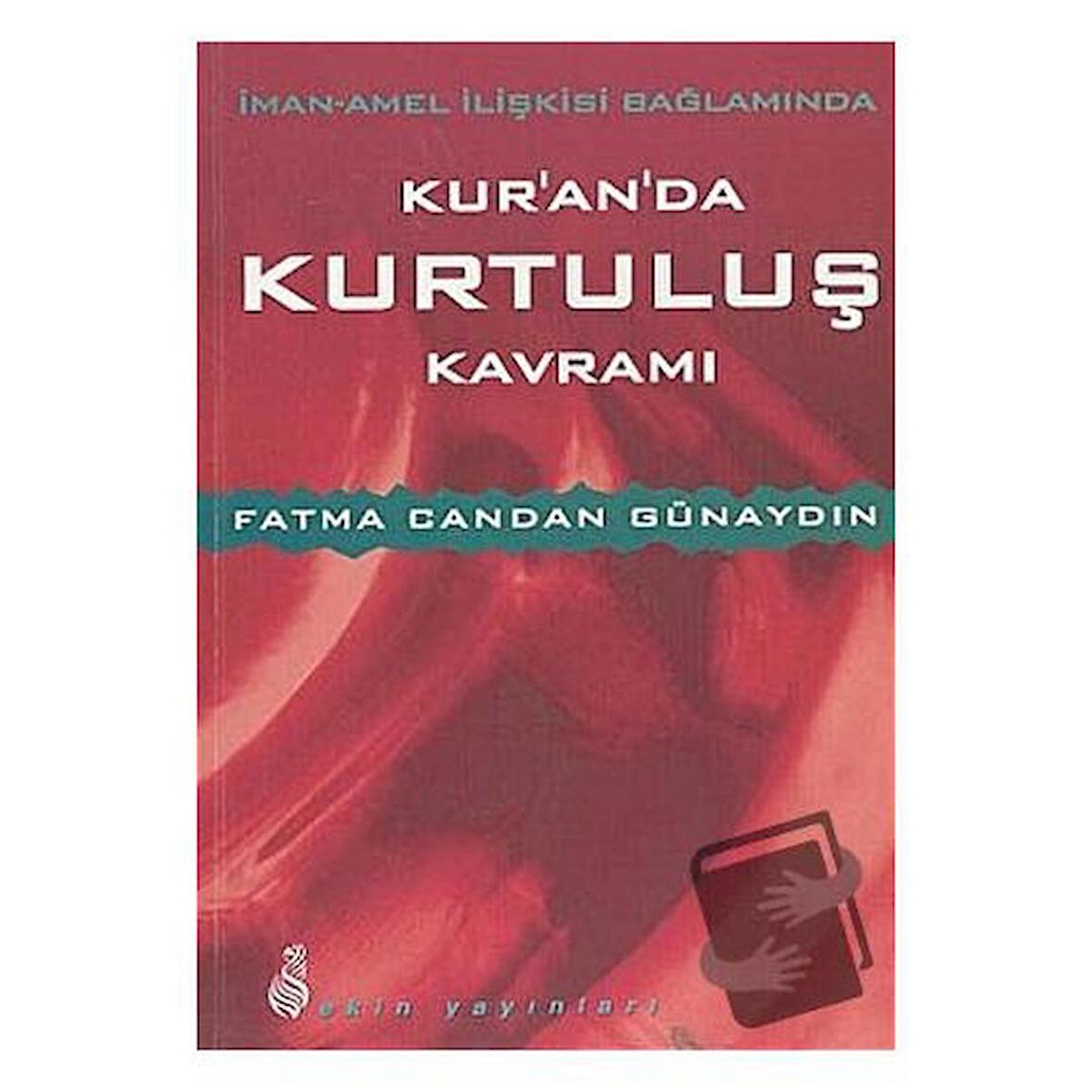 İman - Amel İlişkisi Bağlamında Kur'an'da Kurtuluş Kavramı