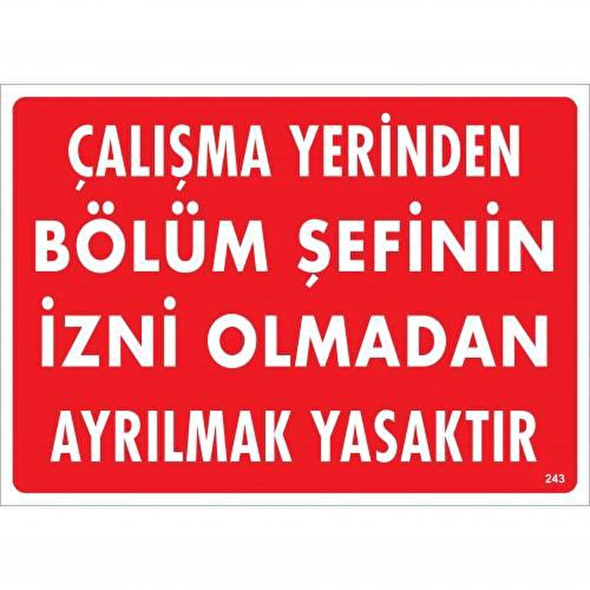 Çalışma Yerinden Bölüm Şefinin İzni Olmadan Ayrılmak Yasaktır Uyarı Levhası 25x35 KOD:239