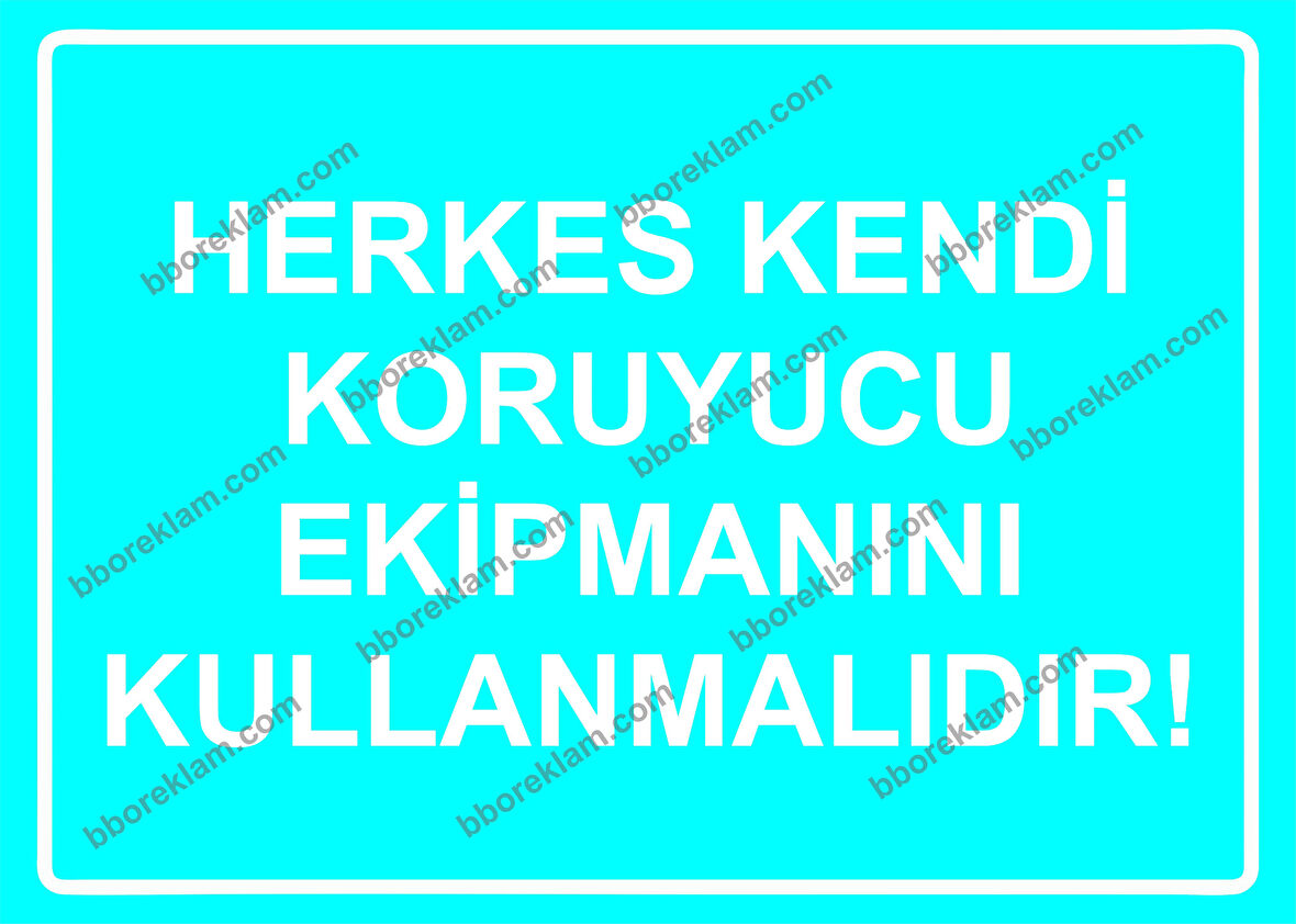 Herkes Kendi Koruyucu Ekipmanını Kullanmalıdır! Uyarı Levhası