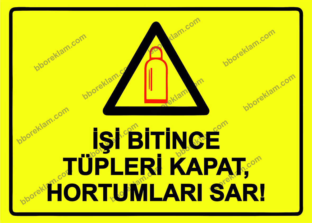 İşi Bitince Tüpleri Kapat, Hortumları Sar! Uyarı Levhası