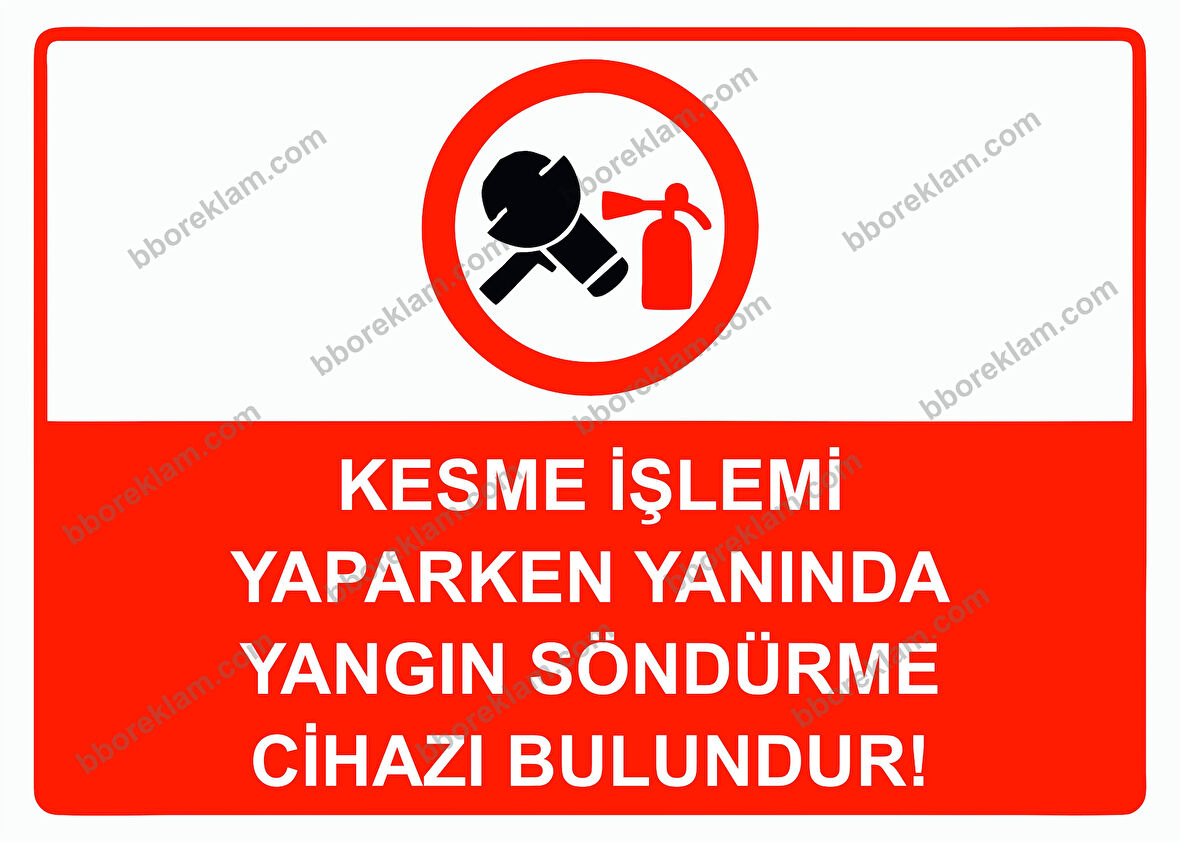 Kesme İşlemi Yaparken Yanında Yangın Söndürme Cihazı  Bulundur! Uyarı Levhası