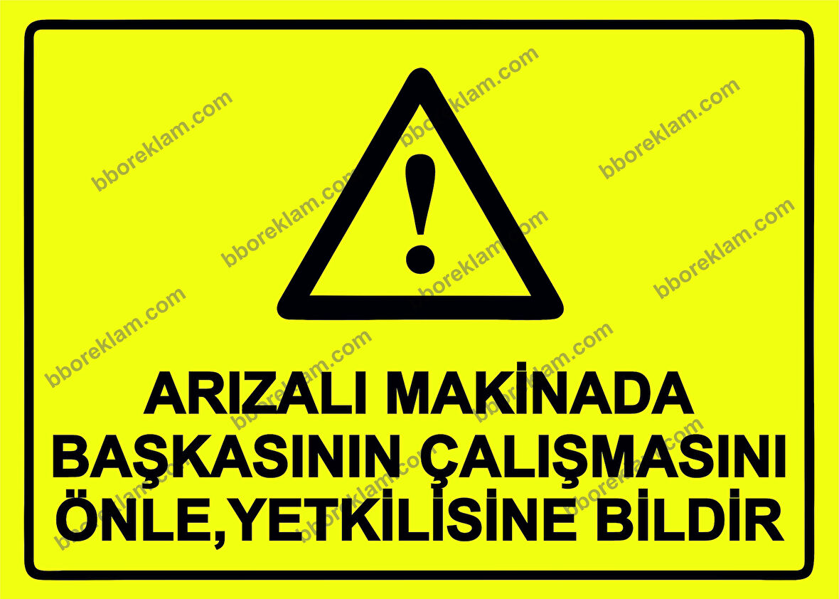 Arızalı Makinada Başkasının Çalışmasını Önle ,Yetkilisine Bildir Uyarı Levhası