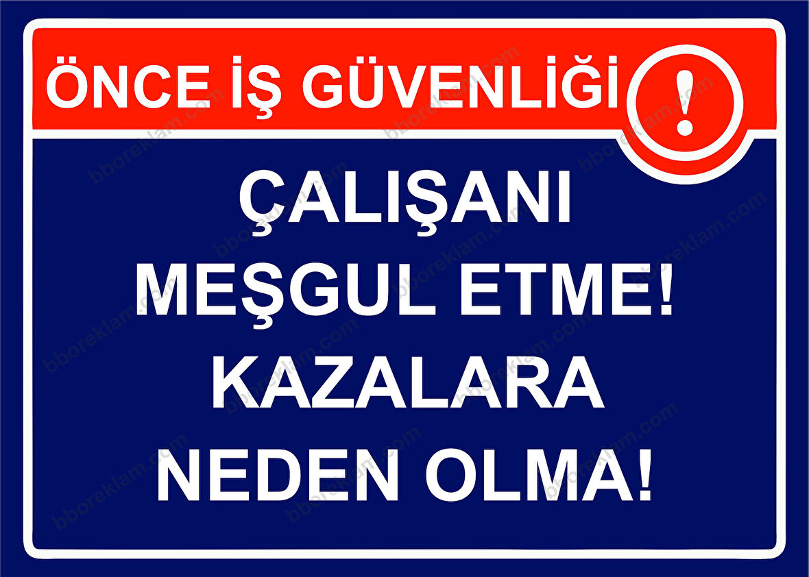 Önce İş Güvenliği Çalışanı Meşgul Etme! Kazalara Neden Olma! Uyarı Levhası