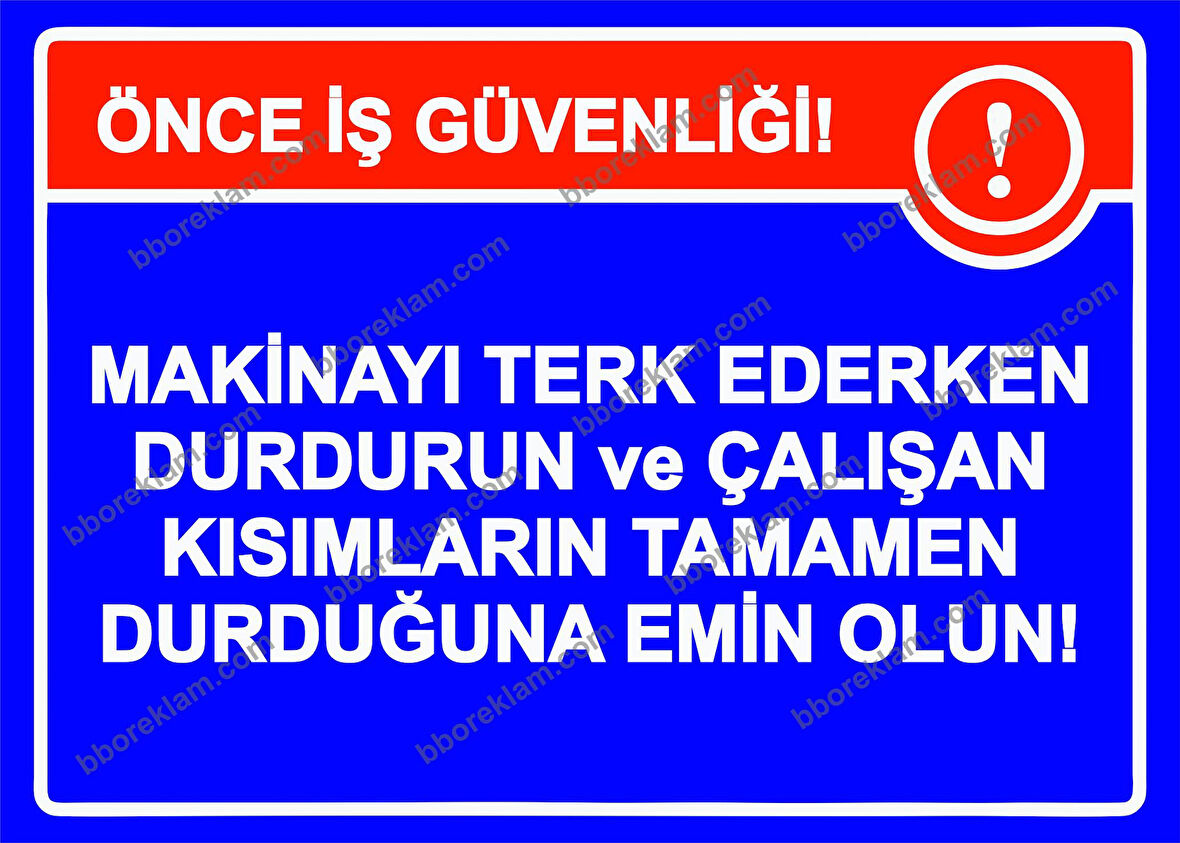 Önce İş Güvenliği! Makinayı Terk Ederken Durdurun ve Çalışan Kısımların Tamamen Durduğuna Emin Olun! Uyarı Levhası