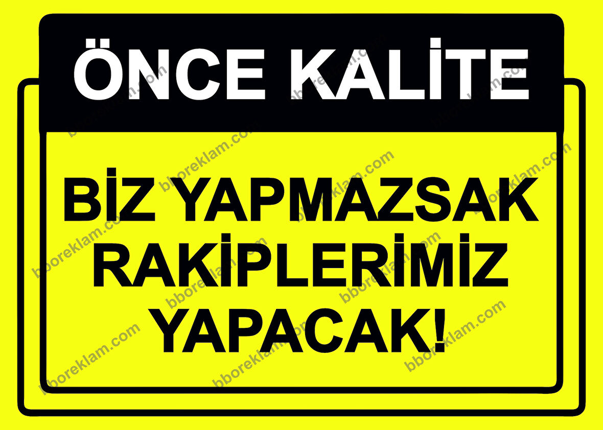 Önce Kalite.  Biz Yapmazsak Rakiplerimiz Yapacak! Uyarı Levhası